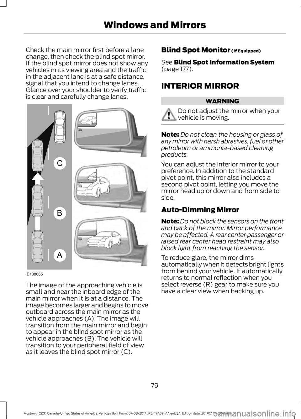 FORD MUSTANG 2018 Owners Manual Check the main mirror first before a lane
change, then check the blind spot mirror.
If the blind spot mirror does not show any
vehicles in its viewing area and the traffic
in the adjacent lane is at a FORD MUSTANG 2018 Owners Manual Check the main mirror first before a lane
change, then check the blind spot mirror.
If the blind spot mirror does not show any
vehicles in its viewing area and the traffic
in the adjacent lane is at a