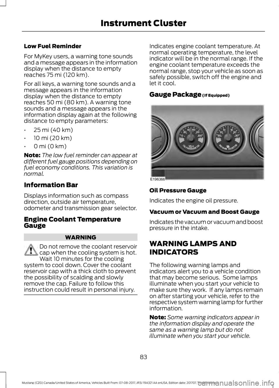 FORD MUSTANG 2018 Manual Online Low Fuel Reminder
For MyKey users, a warning tone sounds
and a message appears in the information
display when the distance to empty
reaches 75 mi (120 km).
For all keys, a warning tone sounds and a
m