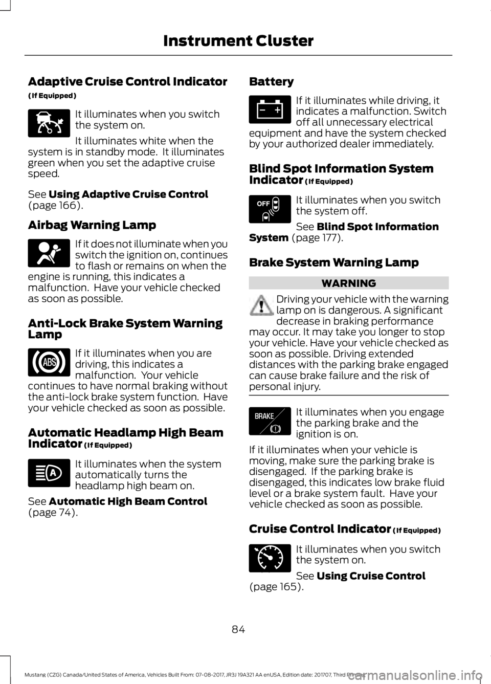 FORD MUSTANG 2018   Owners Manual Adaptive Cruise Control Indicator
(If Equipped)
It illuminates when you switch
the system on.
It illuminates white when the
system is in standby mode.  It illuminates
green when you set the adaptive c