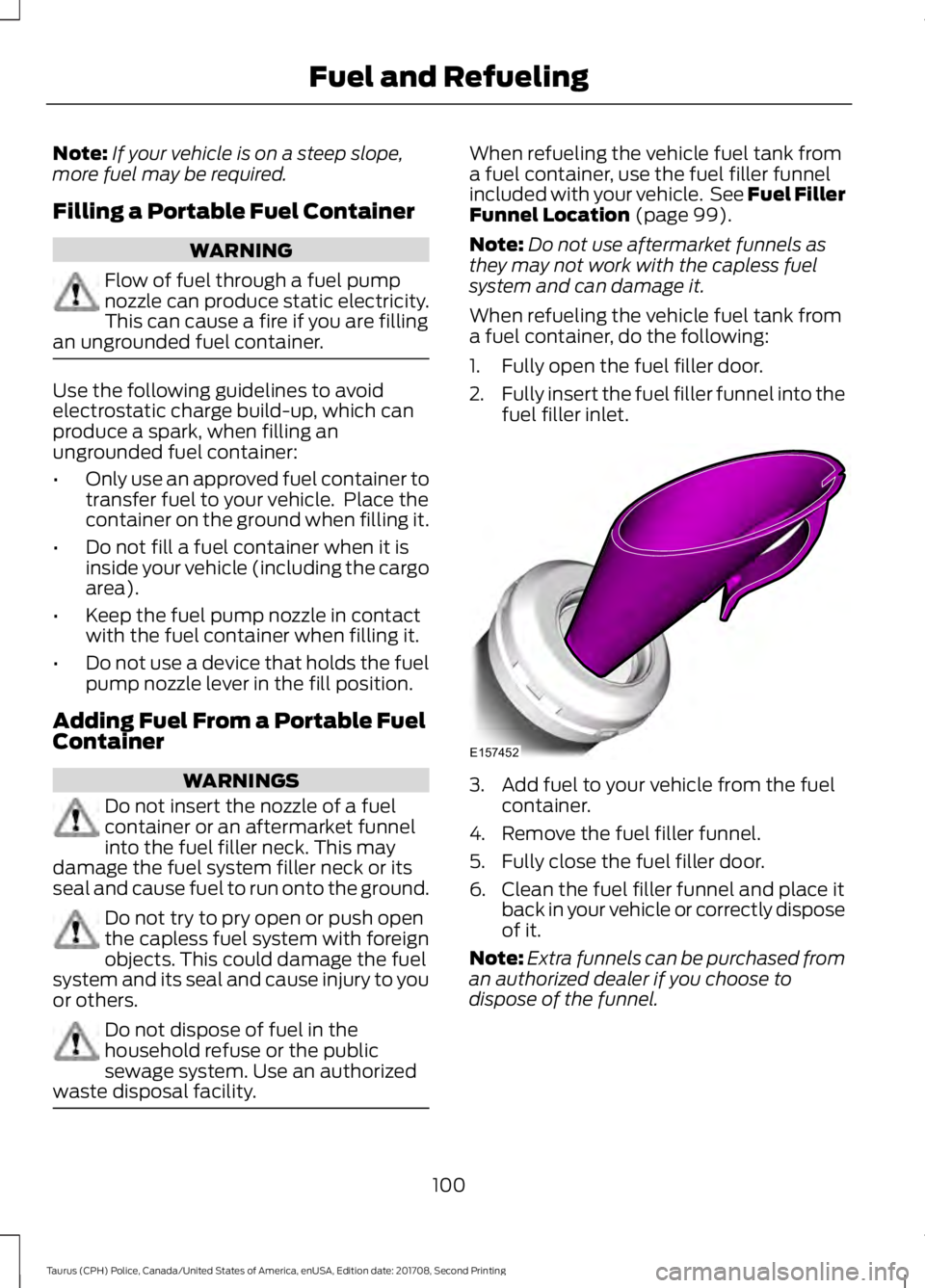 FORD POLICE INTERCEPTOR 2018 Warranty Guide Note:
If your vehicle is on a steep slope,
more fuel may be required.
Filling a Portable Fuel Container WARNING
Flow of fuel through a fuel pump
nozzle can produce static electricity.
This can cause a FORD POLICE INTERCEPTOR 2018 Warranty Guide Note:
If your vehicle is on a steep slope,
more fuel may be required.
Filling a Portable Fuel Container WARNING
Flow of fuel through a fuel pump
nozzle can produce static electricity.
This can cause a