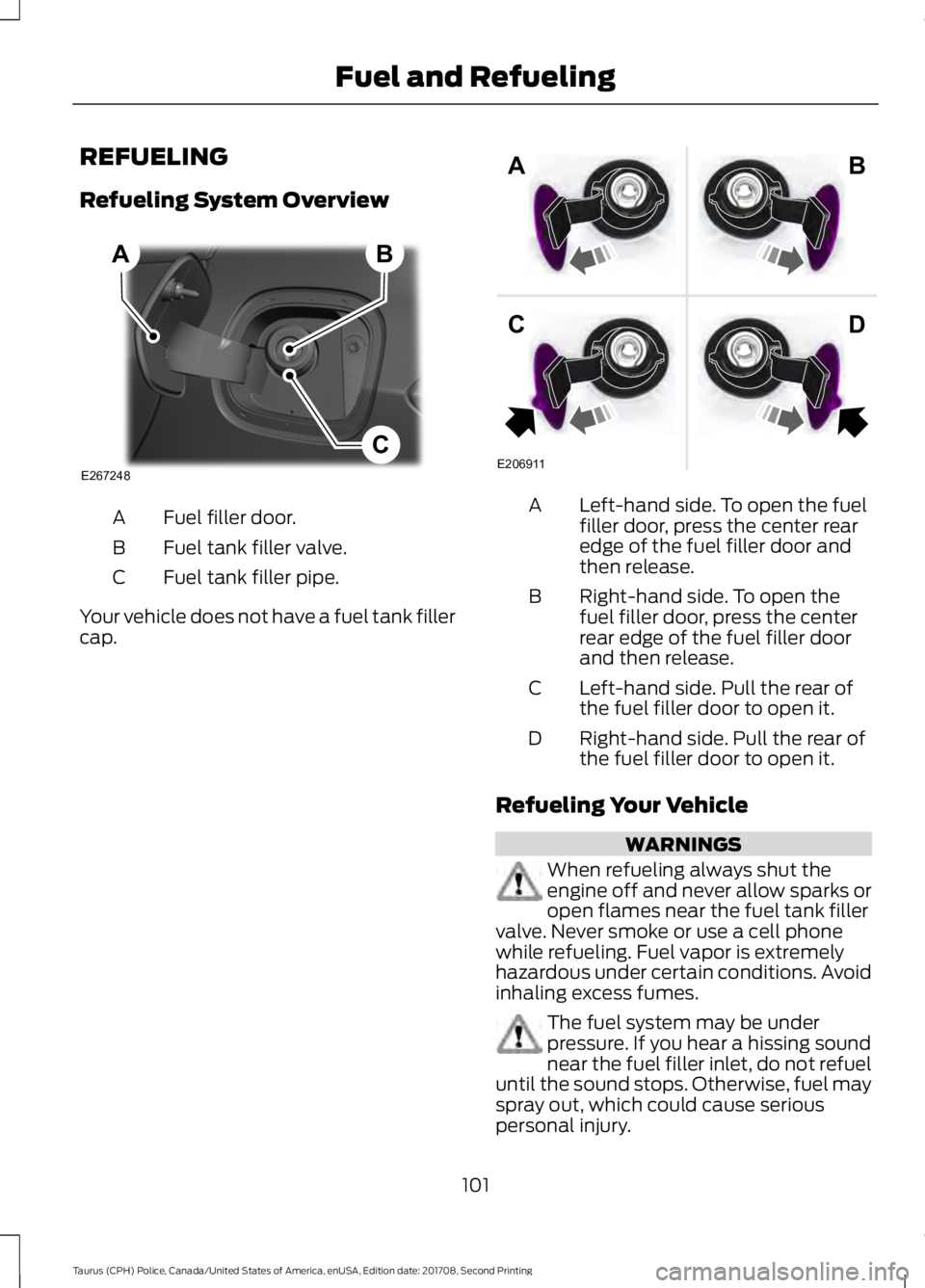 FORD POLICE INTERCEPTOR 2018 Warranty Guide REFUELING
Refueling System Overview
Fuel filler door.
A
Fuel tank filler valve.
B
Fuel tank filler pipe.
C
Your vehicle does not have a fuel tank filler
cap. Left-hand side. To open the fuel
filler do FORD POLICE INTERCEPTOR 2018 Warranty Guide REFUELING
Refueling System Overview
Fuel filler door.
A
Fuel tank filler valve.
B
Fuel tank filler pipe.
C
Your vehicle does not have a fuel tank filler
cap. Left-hand side. To open the fuel
filler do