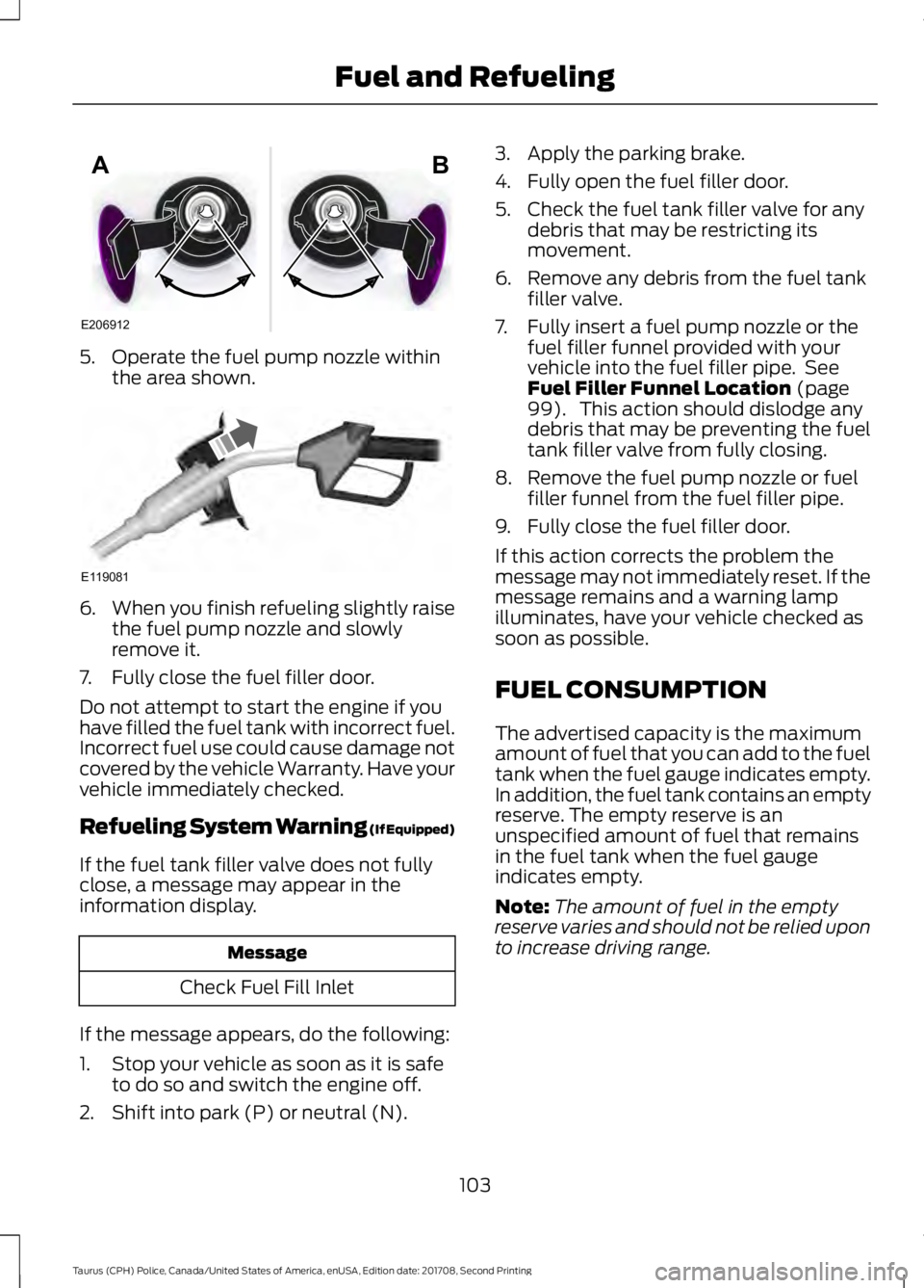 FORD POLICE INTERCEPTOR 2018 Warranty Guide 5. Operate the fuel pump nozzle within
the area shown. 6.
When you finish refueling slightly raise
the fuel pump nozzle and slowly
remove it.
7. Fully close the fuel filler door.
Do not attempt to sta FORD POLICE INTERCEPTOR 2018 Warranty Guide 5. Operate the fuel pump nozzle within
the area shown. 6.
When you finish refueling slightly raise
the fuel pump nozzle and slowly
remove it.
7. Fully close the fuel filler door.
Do not attempt to sta