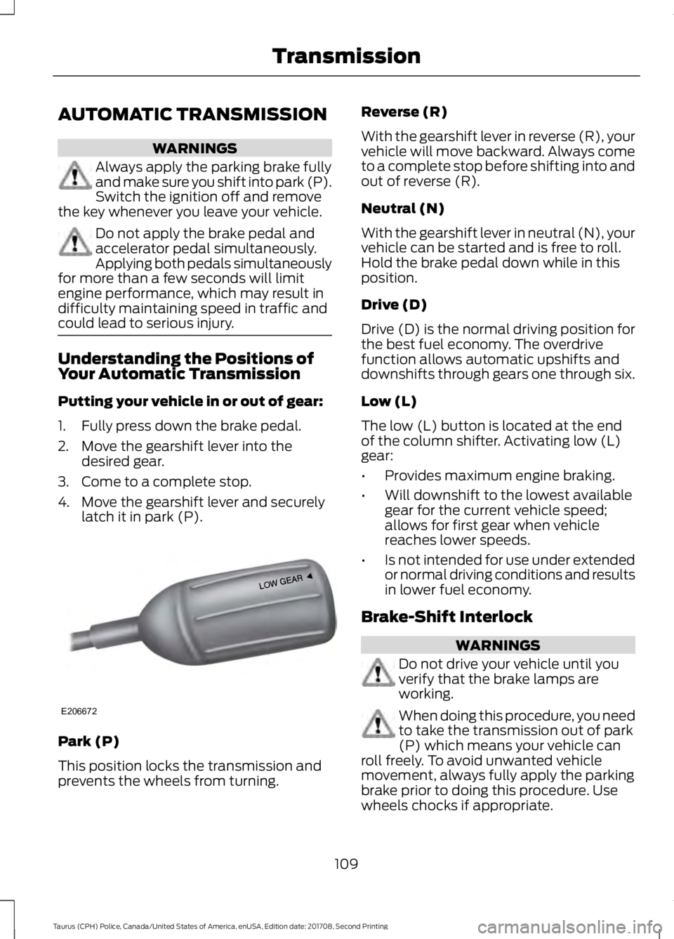 FORD POLICE INTERCEPTOR 2018 Warranty Guide AUTOMATIC TRANSMISSION
WARNINGS
Always apply the parking brake fully
and make sure you shift into park (P).
Switch the ignition off and remove
the key whenever you leave your vehicle. Do not apply the FORD POLICE INTERCEPTOR 2018 Warranty Guide AUTOMATIC TRANSMISSION
WARNINGS
Always apply the parking brake fully
and make sure you shift into park (P).
Switch the ignition off and remove
the key whenever you leave your vehicle. Do not apply the