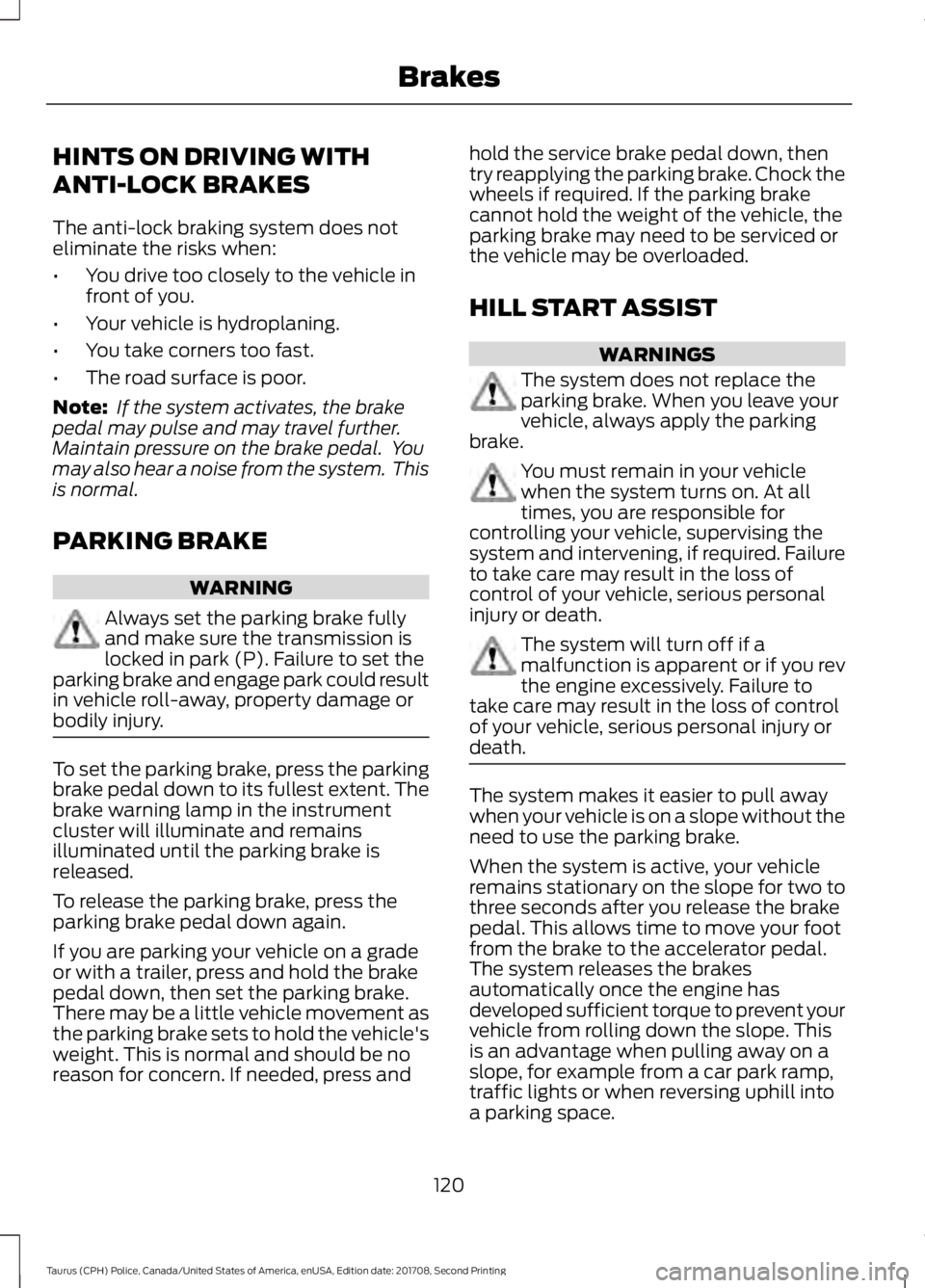 FORD POLICE INTERCEPTOR 2018 Warranty Guide HINTS ON DRIVING WITH
ANTI-LOCK BRAKES
The anti-lock braking system does not
eliminate the risks when:
•
You drive too closely to the vehicle in
front of you.
• Your vehicle is hydroplaning.
• Y FORD POLICE INTERCEPTOR 2018 Warranty Guide HINTS ON DRIVING WITH
ANTI-LOCK BRAKES
The anti-lock braking system does not
eliminate the risks when:
•
You drive too closely to the vehicle in
front of you.
• Your vehicle is hydroplaning.
• Y
