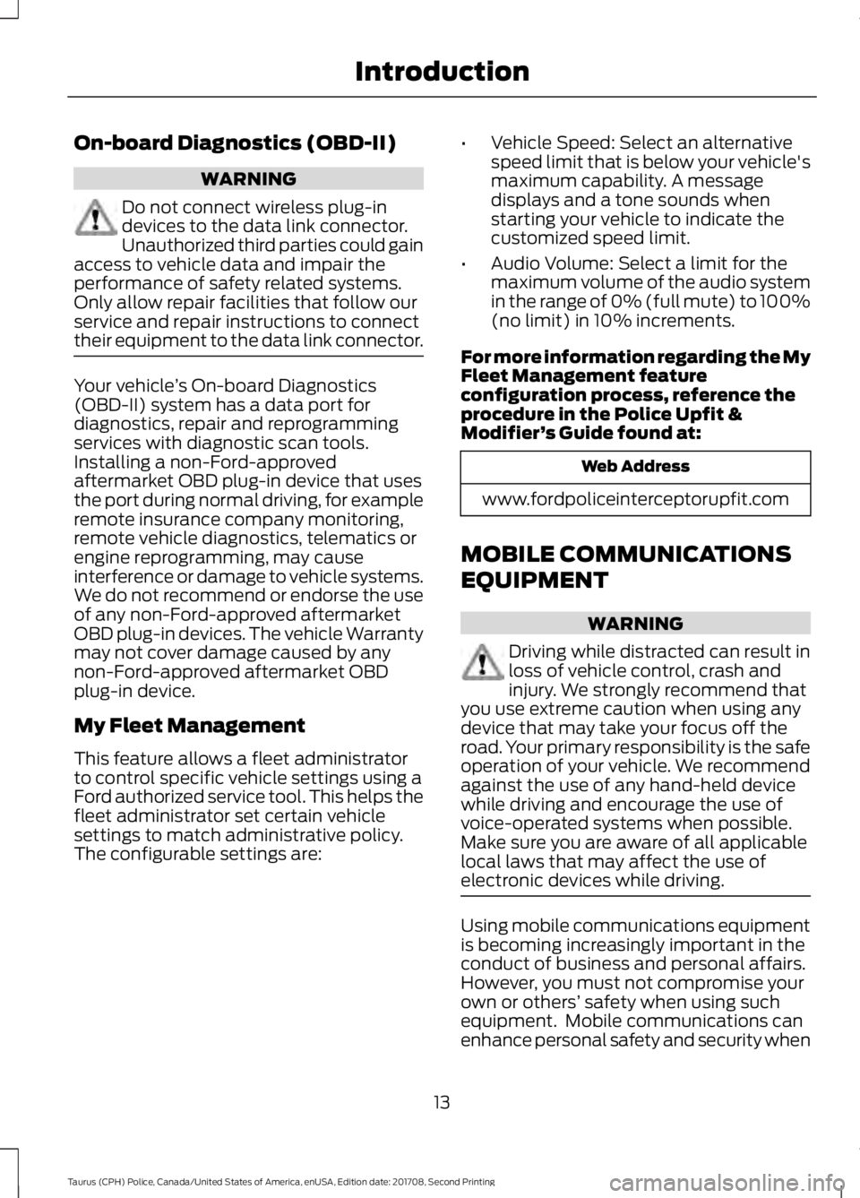 FORD POLICE INTERCEPTOR 2018 Warranty Guide On-board Diagnostics (OBD-II)
WARNING
Do not connect wireless plug-in
devices to the data link connector.
Unauthorized third parties could gain
access to vehicle data and impair the
performance of saf FORD POLICE INTERCEPTOR 2018 Warranty Guide On-board Diagnostics (OBD-II)
WARNING
Do not connect wireless plug-in
devices to the data link connector.
Unauthorized third parties could gain
access to vehicle data and impair the
performance of saf
