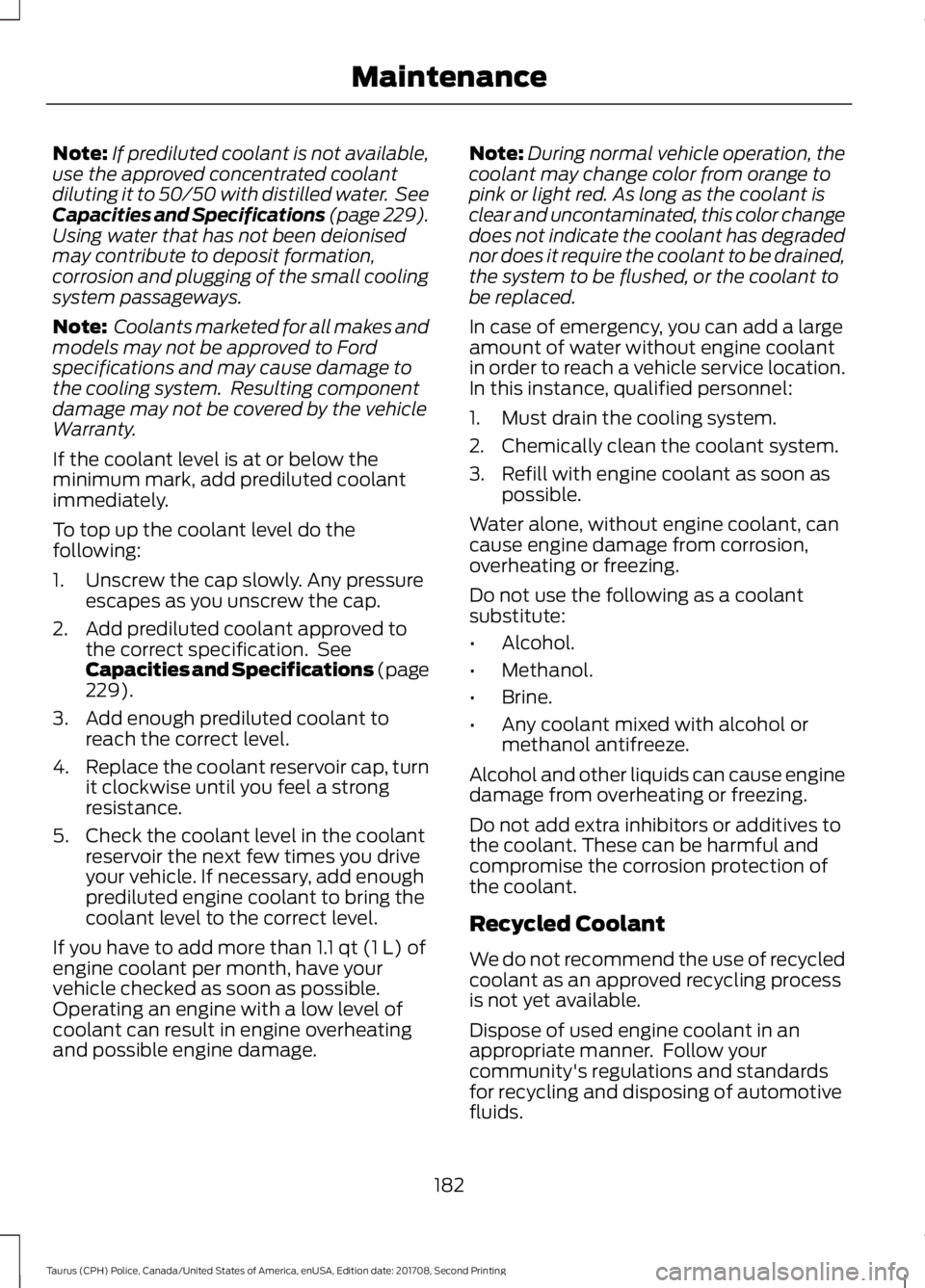 FORD POLICE INTERCEPTOR 2018  Warranty Guide Note:
If prediluted coolant is not available,
use the approved concentrated coolant
diluting it to 50/50 with distilled water.  See
Capacities and Specifications (page 229).
Using water that has not b