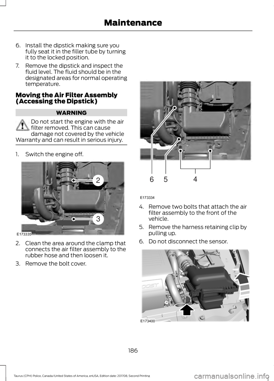 FORD POLICE INTERCEPTOR 2018  Warranty Guide 6. Install the dipstick making sure you
fully seat it in the filler tube by turning
it to the locked position.
7. Remove the dipstick and inspect the fluid level. The fluid should be in the
designated