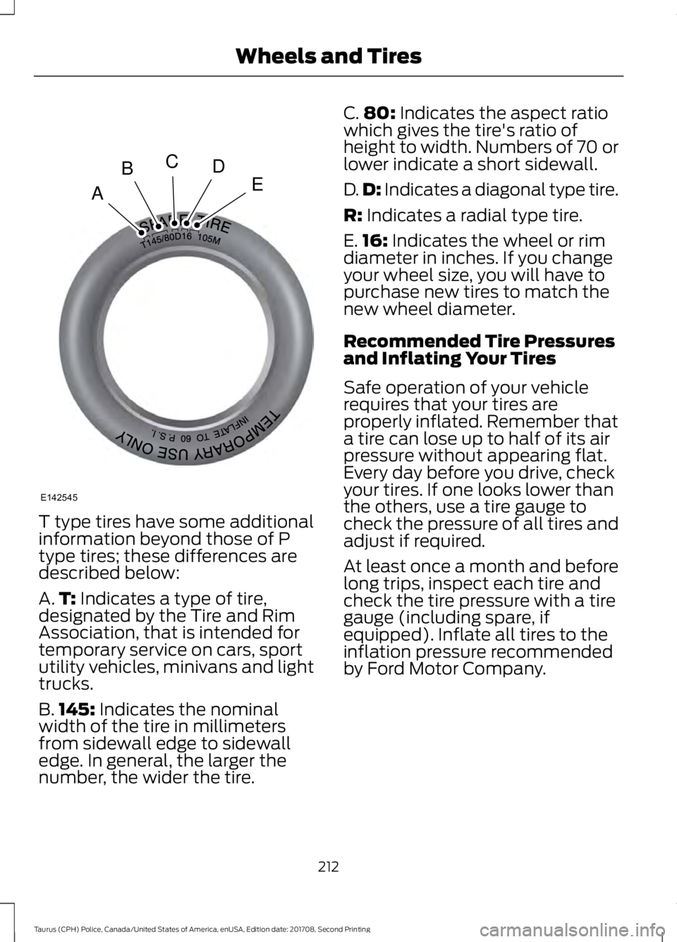 FORD POLICE INTERCEPTOR 2018 Warranty Guide T type tires have some additional
information beyond those of P
type tires; these differences are
described below:
A.
T: Indicates a type of tire,
designated by the Tire and Rim
Association, that is i FORD POLICE INTERCEPTOR 2018 Warranty Guide T type tires have some additional
information beyond those of P
type tires; these differences are
described below:
A.
T: Indicates a type of tire,
designated by the Tire and Rim
Association, that is i