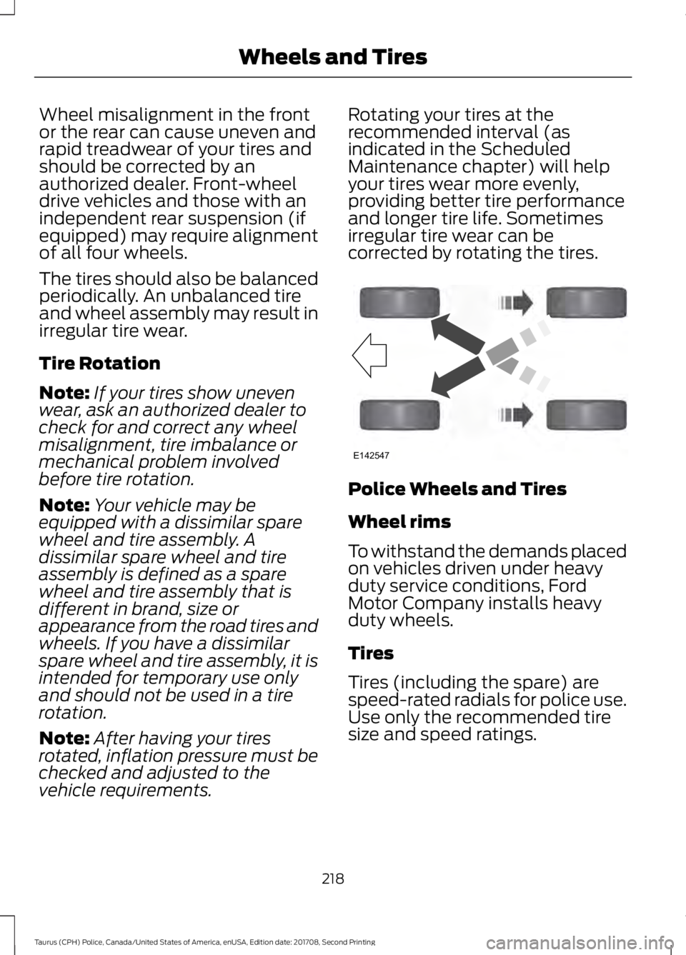 FORD POLICE INTERCEPTOR 2018 Warranty Guide Wheel misalignment in the front
or the rear can cause uneven and
rapid treadwear of your tires and
should be corrected by an
authorized dealer. Front-wheel
drive vehicles and those with an
independent FORD POLICE INTERCEPTOR 2018 Warranty Guide Wheel misalignment in the front
or the rear can cause uneven and
rapid treadwear of your tires and
should be corrected by an
authorized dealer. Front-wheel
drive vehicles and those with an
independent