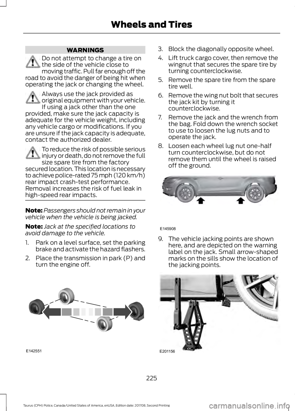 FORD POLICE INTERCEPTOR 2018 Warranty Guide WARNINGS
Do not attempt to change a tire on
the side of the vehicle close to
moving traffic. Pull far enough off the
road to avoid the danger of being hit when
operating the jack or changing the wheel FORD POLICE INTERCEPTOR 2018 Warranty Guide WARNINGS
Do not attempt to change a tire on
the side of the vehicle close to
moving traffic. Pull far enough off the
road to avoid the danger of being hit when
operating the jack or changing the wheel