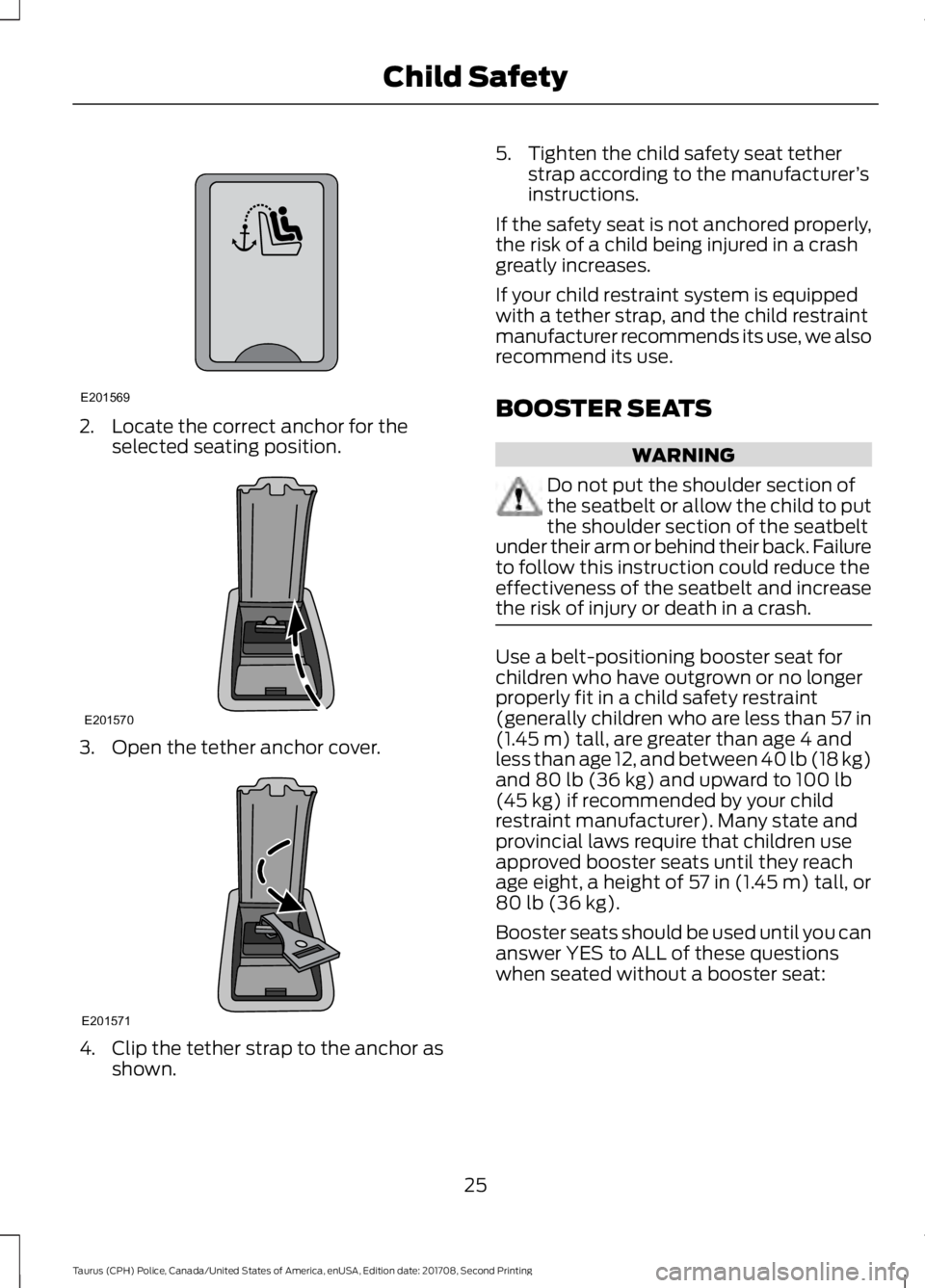 FORD POLICE INTERCEPTOR 2018 Warranty Guide 2. Locate the correct anchor for the
selected seating position. 3. Open the tether anchor cover.
4. Clip the tether strap to the anchor as
shown. 5. Tighten the child safety seat tether
strap accordin FORD POLICE INTERCEPTOR 2018 Warranty Guide 2. Locate the correct anchor for the
selected seating position. 3. Open the tether anchor cover.
4. Clip the tether strap to the anchor as
shown. 5. Tighten the child safety seat tether
strap accordin