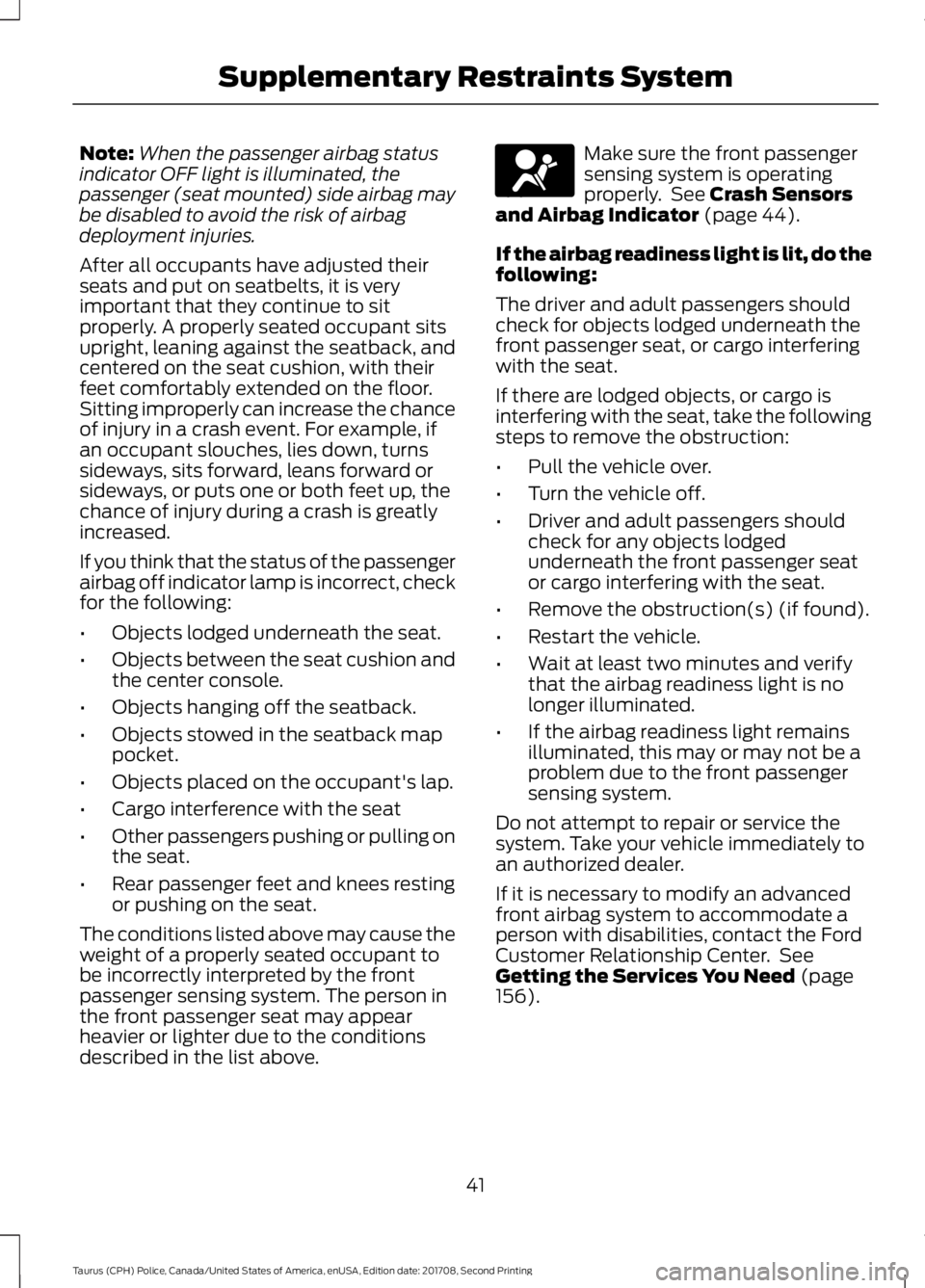 FORD POLICE INTERCEPTOR 2018 Warranty Guide Note:
When the passenger airbag status
indicator OFF light is illuminated, the
passenger (seat mounted) side airbag may
be disabled to avoid the risk of airbag
deployment injuries.
After all occupants FORD POLICE INTERCEPTOR 2018 Warranty Guide Note:
When the passenger airbag status
indicator OFF light is illuminated, the
passenger (seat mounted) side airbag may
be disabled to avoid the risk of airbag
deployment injuries.
After all occupants