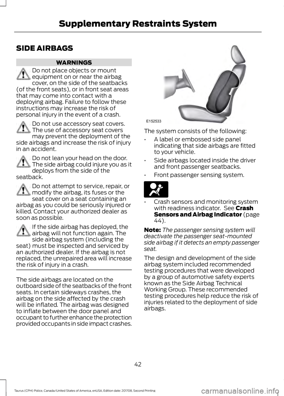 FORD POLICE INTERCEPTOR 2018 Warranty Guide SIDE AIRBAGS
WARNINGS
Do not place objects or mount
equipment on or near the airbag
cover, on the side of the seatbacks
(of the front seats), or in front seat areas
that may come into contact with a
d FORD POLICE INTERCEPTOR 2018 Warranty Guide SIDE AIRBAGS
WARNINGS
Do not place objects or mount
equipment on or near the airbag
cover, on the side of the seatbacks
(of the front seats), or in front seat areas
that may come into contact with a
d