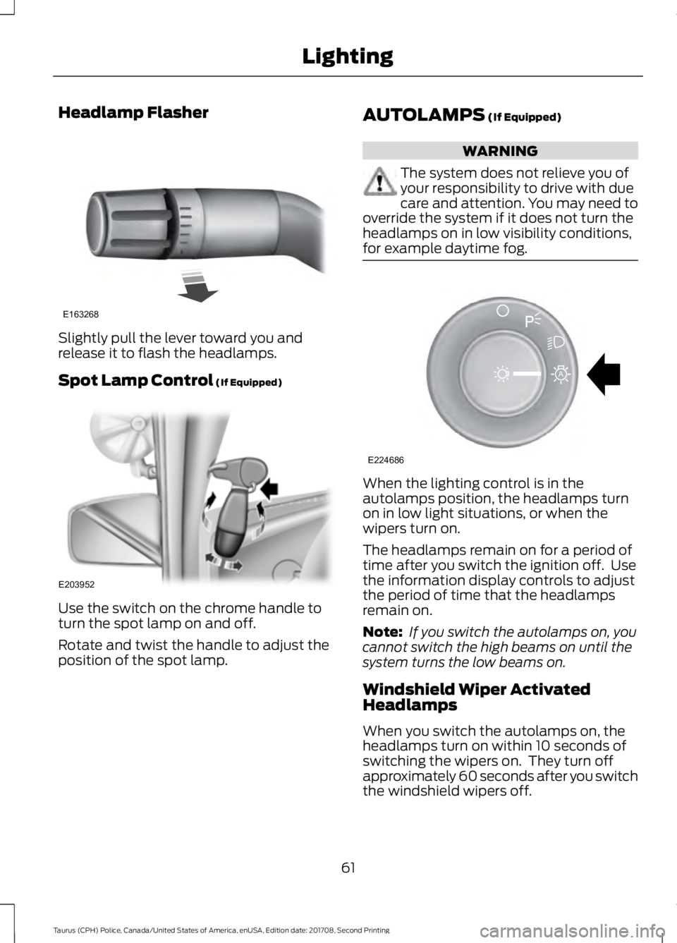 FORD POLICE INTERCEPTOR 2018 Warranty Guide Headlamp Flasher
Slightly pull the lever toward you and
release it to flash the headlamps.
Spot Lamp Control (If Equipped)
Use the switch on the chrome handle to
turn the spot lamp on and off.
Rotate FORD POLICE INTERCEPTOR 2018 Warranty Guide Headlamp Flasher
Slightly pull the lever toward you and
release it to flash the headlamps.
Spot Lamp Control (If Equipped)
Use the switch on the chrome handle to
turn the spot lamp on and off.
Rotate