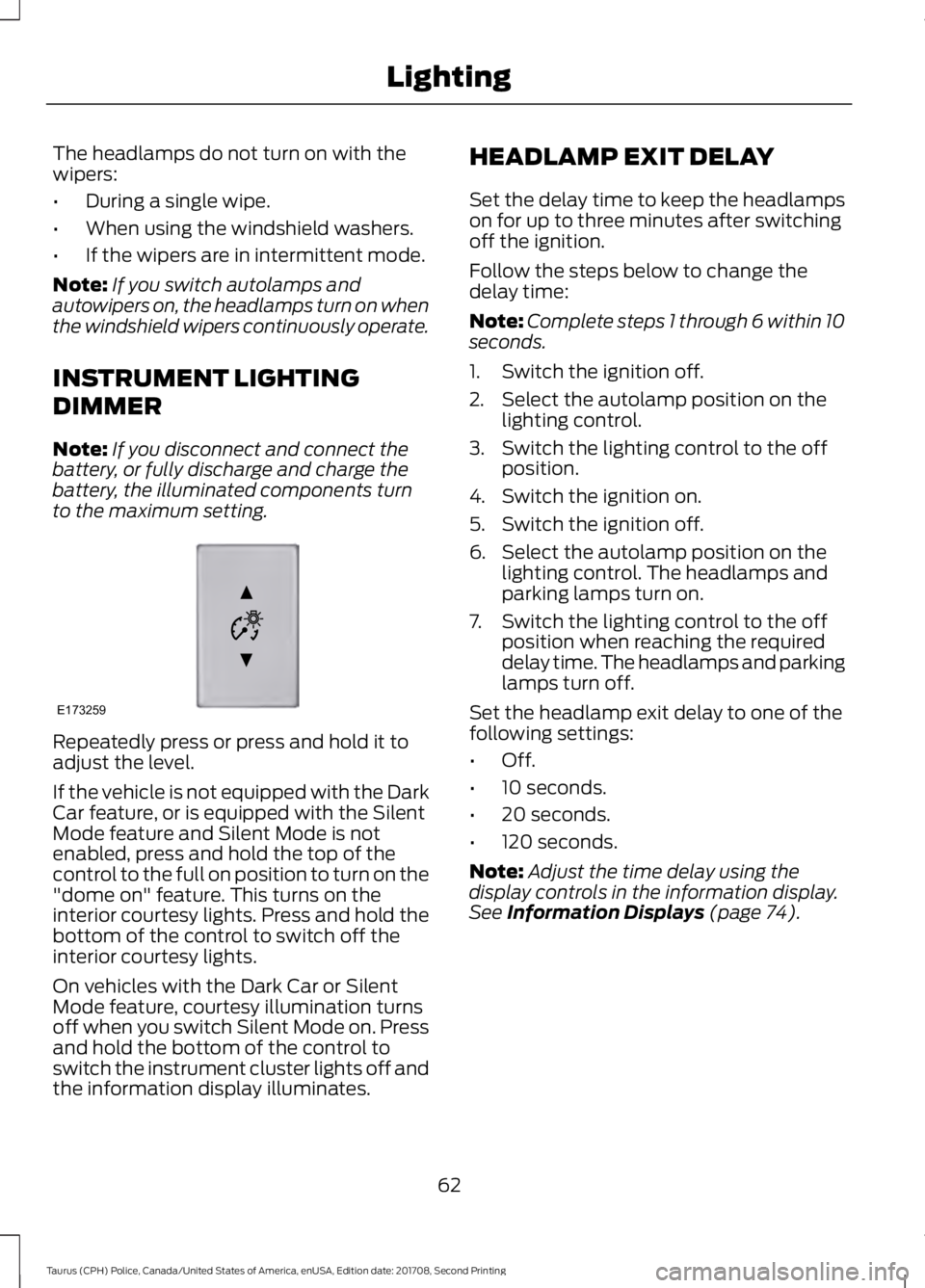 FORD POLICE INTERCEPTOR 2018 Warranty Guide The headlamps do not turn on with the
wipers:
•
During a single wipe.
• When using the windshield washers.
• If the wipers are in intermittent mode.
Note: If you switch autolamps and
autowipers FORD POLICE INTERCEPTOR 2018 Warranty Guide The headlamps do not turn on with the
wipers:
•
During a single wipe.
• When using the windshield washers.
• If the wipers are in intermittent mode.
Note: If you switch autolamps and
autowipers