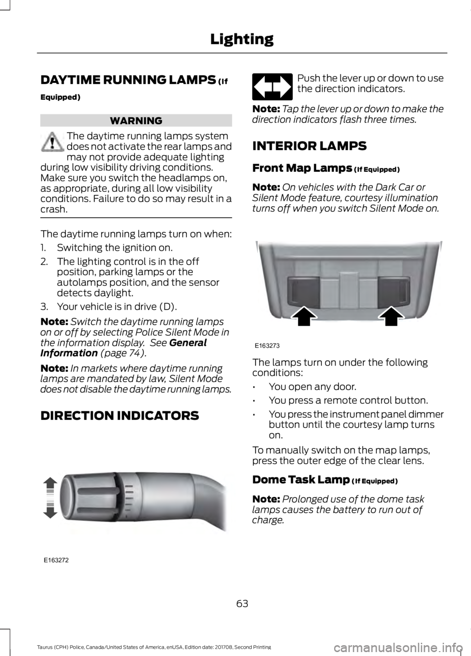 FORD POLICE INTERCEPTOR 2018 Warranty Guide DAYTIME RUNNING LAMPS (If
Equipped) WARNING
The daytime running lamps system
does not activate the rear lamps and
may not provide adequate lighting
during low visibility driving conditions.
Make sure FORD POLICE INTERCEPTOR 2018 Warranty Guide DAYTIME RUNNING LAMPS (If
Equipped) WARNING
The daytime running lamps system
does not activate the rear lamps and
may not provide adequate lighting
during low visibility driving conditions.
Make sure