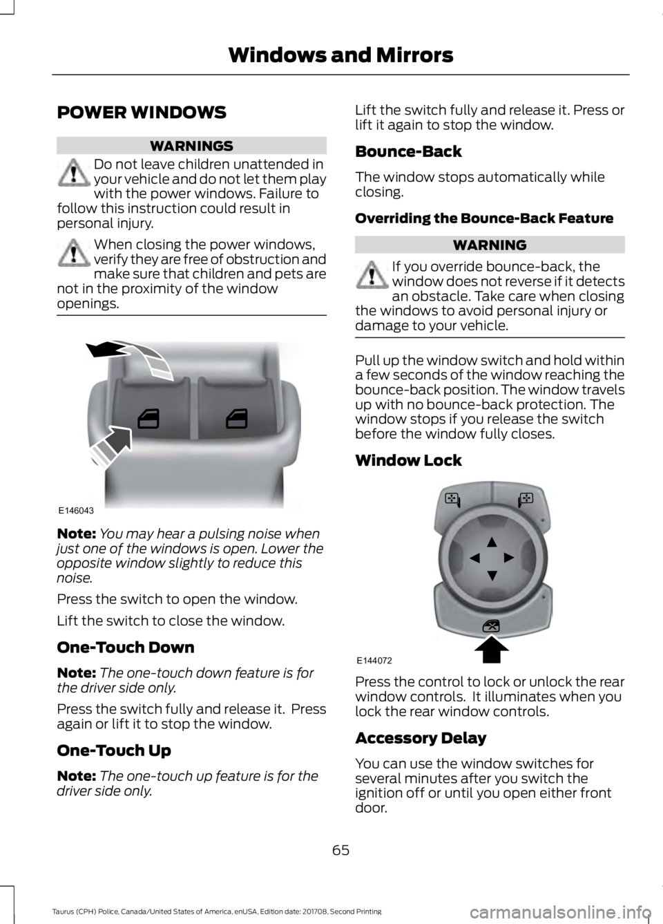 FORD POLICE INTERCEPTOR 2018 Warranty Guide POWER WINDOWS
WARNINGS
Do not leave children unattended in
your vehicle and do not let them play
with the power windows. Failure to
follow this instruction could result in
personal injury. When closin FORD POLICE INTERCEPTOR 2018 Warranty Guide POWER WINDOWS
WARNINGS
Do not leave children unattended in
your vehicle and do not let them play
with the power windows. Failure to
follow this instruction could result in
personal injury. When closin