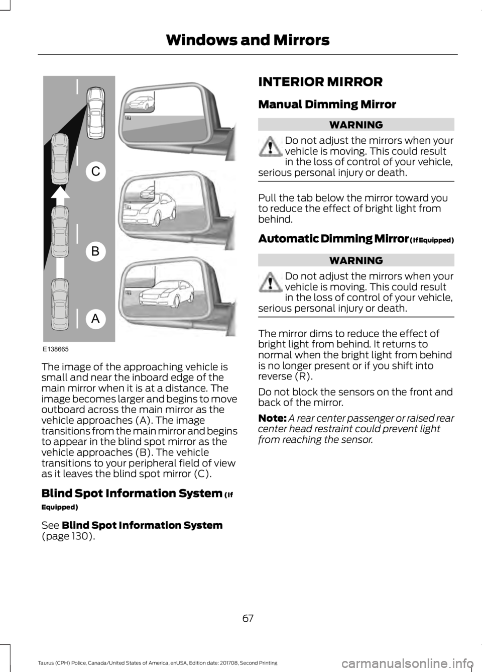 FORD POLICE INTERCEPTOR 2018 Warranty Guide The image of the approaching vehicle is
small and near the inboard edge of the
main mirror when it is at a distance. The
image becomes larger and begins to move
outboard across the main mirror as the
FORD POLICE INTERCEPTOR 2018 Warranty Guide The image of the approaching vehicle is
small and near the inboard edge of the
main mirror when it is at a distance. The
image becomes larger and begins to move
outboard across the main mirror as the