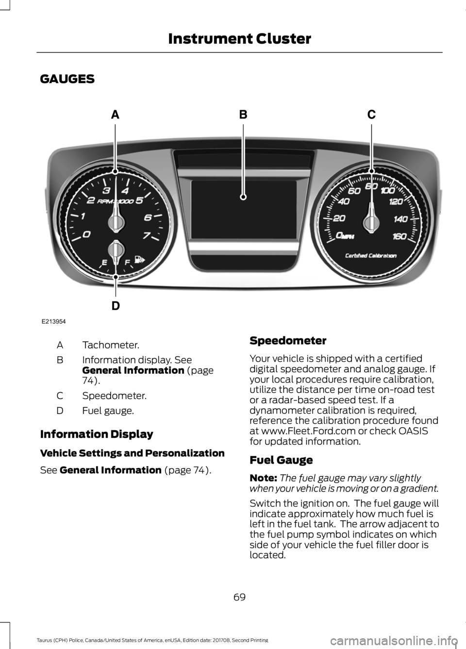 FORD POLICE INTERCEPTOR 2018 Warranty Guide GAUGES
Tachometer.
A
Information display. See
General Information (page
74).
B
Speedometer.
C
Fuel gauge.
D
Information Display
Vehicle Settings and Personalization
See
General Information (page 74). FORD POLICE INTERCEPTOR 2018 Warranty Guide GAUGES
Tachometer.
A
Information display. See
General Information (page
74).
B
Speedometer.
C
Fuel gauge.
D
Information Display
Vehicle Settings and Personalization
See
General Information (page 74).