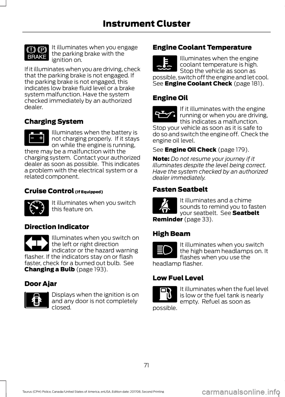 FORD POLICE INTERCEPTOR 2018 Warranty Guide It illuminates when you engage
the parking brake with the
ignition on.
If it illuminates when you are driving, check
that the parking brake is not engaged. If
the parking brake is not engaged, this
in FORD POLICE INTERCEPTOR 2018 Warranty Guide It illuminates when you engage
the parking brake with the
ignition on.
If it illuminates when you are driving, check
that the parking brake is not engaged. If
the parking brake is not engaged, this
in