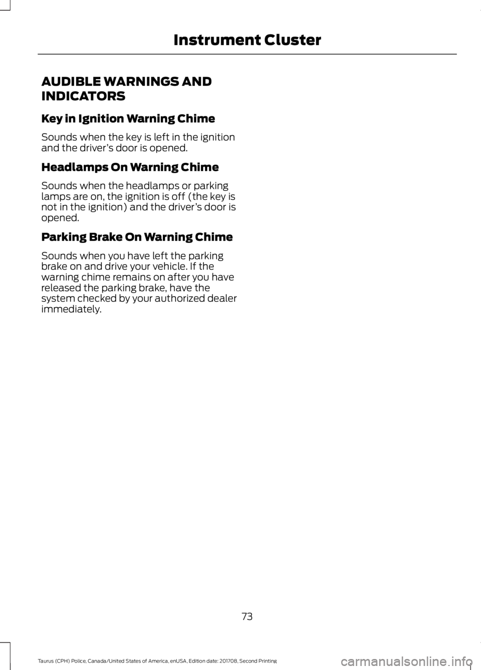 FORD POLICE INTERCEPTOR 2018 Warranty Guide AUDIBLE WARNINGS AND
INDICATORS
Key in Ignition Warning Chime
Sounds when the key is left in the ignition
and the driver
’s door is opened.
Headlamps On Warning Chime
Sounds when the headlamps or pa FORD POLICE INTERCEPTOR 2018 Warranty Guide AUDIBLE WARNINGS AND
INDICATORS
Key in Ignition Warning Chime
Sounds when the key is left in the ignition
and the driver
’s door is opened.
Headlamps On Warning Chime
Sounds when the headlamps or pa