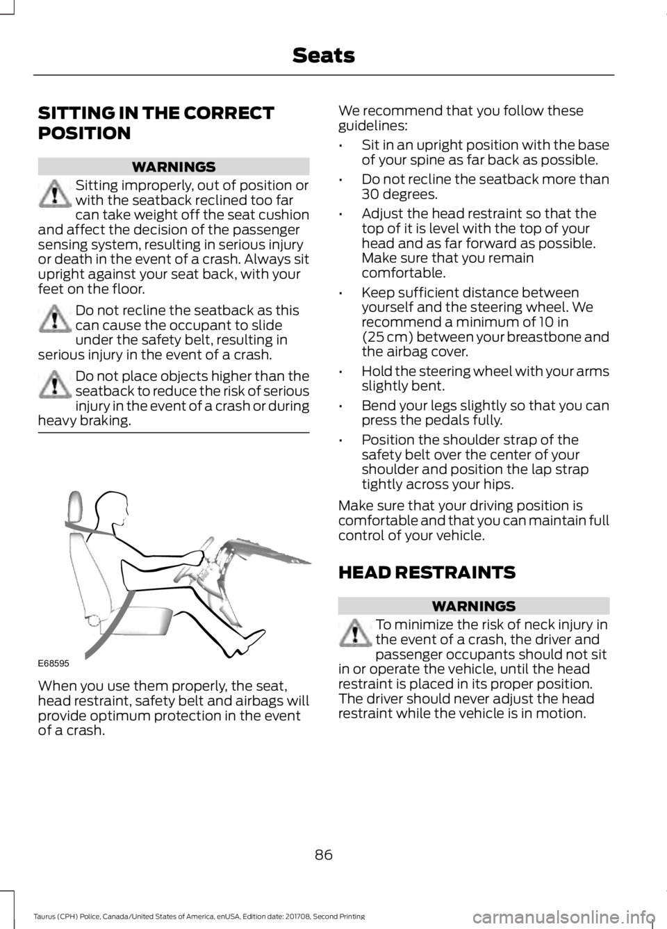 FORD POLICE INTERCEPTOR 2018 Warranty Guide SITTING IN THE CORRECT
POSITION
WARNINGS
Sitting improperly, out of position or
with the seatback reclined too far
can take weight off the seat cushion
and affect the decision of the passenger
sensing FORD POLICE INTERCEPTOR 2018 Warranty Guide SITTING IN THE CORRECT
POSITION
WARNINGS
Sitting improperly, out of position or
with the seatback reclined too far
can take weight off the seat cushion
and affect the decision of the passenger
sensing