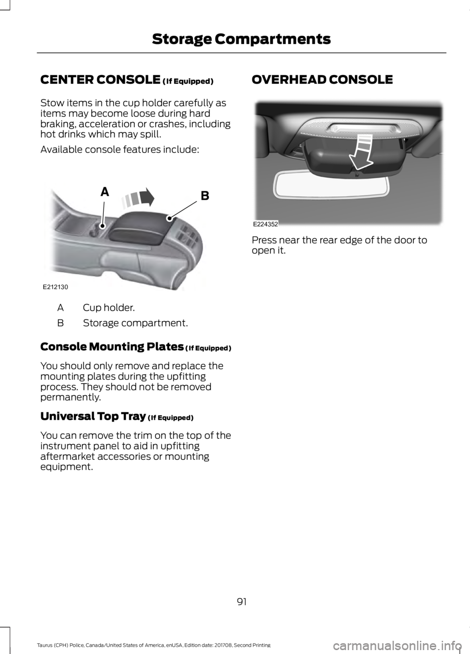 FORD POLICE INTERCEPTOR 2018 Warranty Guide CENTER CONSOLE (If Equipped)
Stow items in the cup holder carefully as
items may become loose during hard
braking, acceleration or crashes, including
hot drinks which may spill.
Available console feat FORD POLICE INTERCEPTOR 2018 Warranty Guide CENTER CONSOLE (If Equipped)
Stow items in the cup holder carefully as
items may become loose during hard
braking, acceleration or crashes, including
hot drinks which may spill.
Available console feat