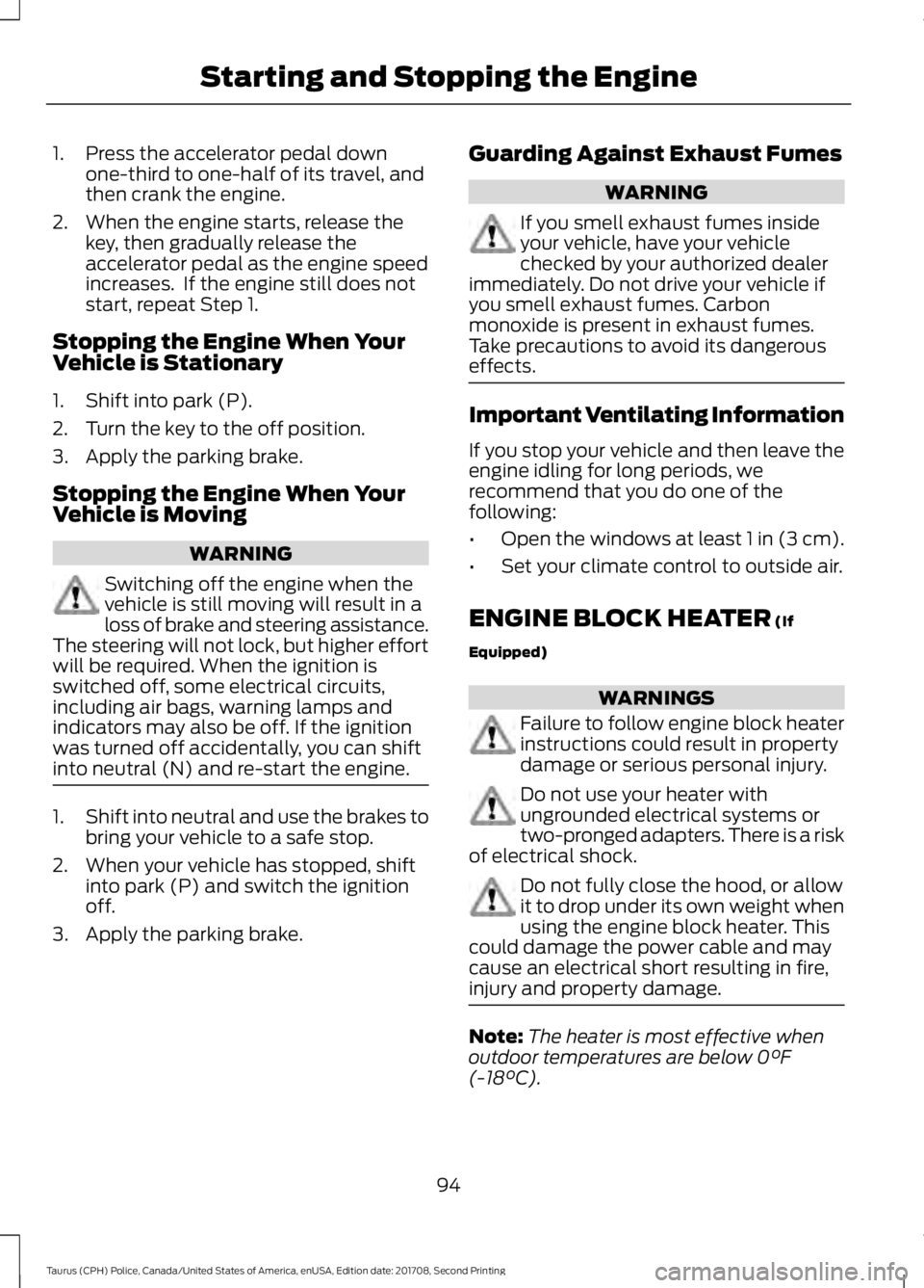 FORD POLICE INTERCEPTOR 2018  Warranty Guide 1. Press the accelerator pedal down
one-third to one-half of its travel, and
then crank the engine.
2. When the engine starts, release the key, then gradually release the
accelerator pedal as the engi