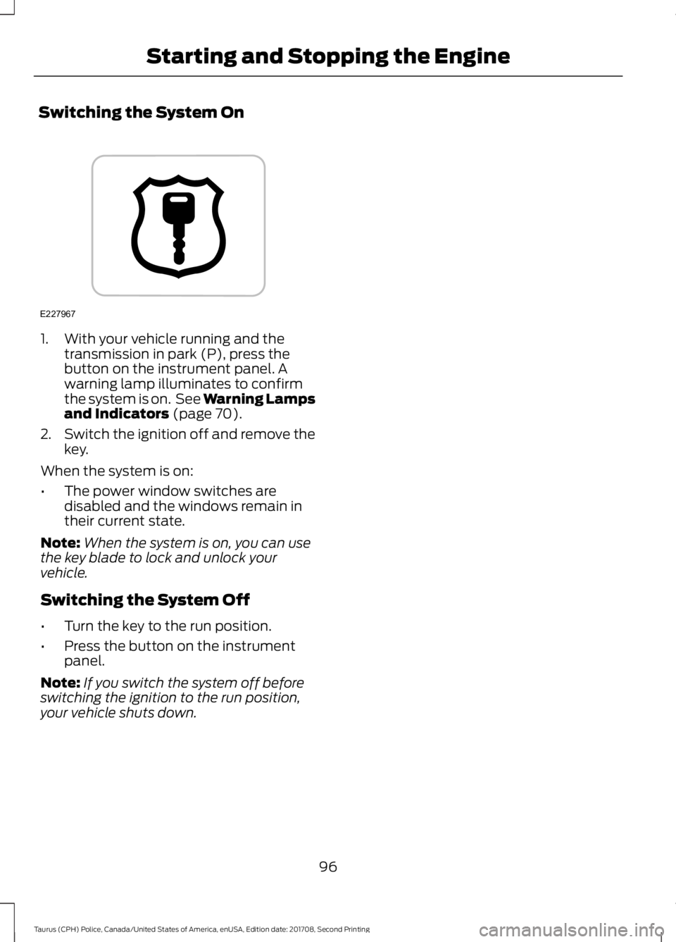 FORD POLICE INTERCEPTOR 2018  Warranty Guide Switching the System On
96
Taurus (CPH) Police, Canada/United States of America, enUSA, Edition date: 201708, Second Printing Starting and Stopping the Engine
1. With your vehicle running and the
tran
