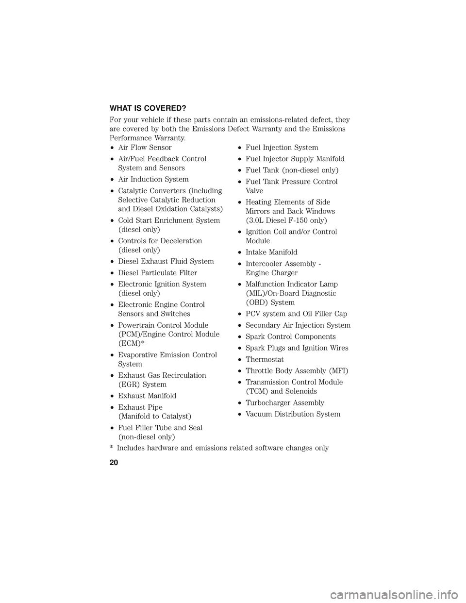 FORD POLICE INTERCEPTOR 2018 Owners Manual WHAT IS COVERED?
For your vehicle if these parts contain an emissions-related defect, they
are covered by both the Emissions Defect Warranty and the Emissions
Performance Warranty.
•Air Flow Sensor
FORD POLICE INTERCEPTOR 2018 Owners Manual WHAT IS COVERED?
For your vehicle if these parts contain an emissions-related defect, they
are covered by both the Emissions Defect Warranty and the Emissions
Performance Warranty.
•Air Flow Sensor
