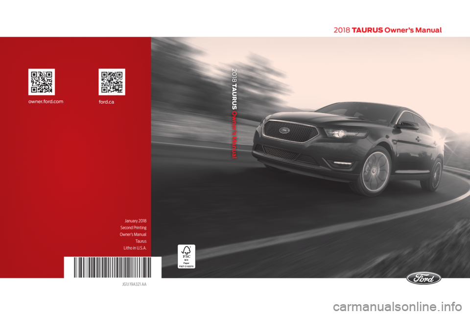 FORD TAURUS 2018  Owners Manual 2018 TAURUS Owner’s Manual
2018 TAURUS Owner’s Manual
January 2018
Second Printing
 Owner’s Manual  Taurus
Litho in U.S.A.
JG1J 19A321 AA 
ford.caowner.ford.com   