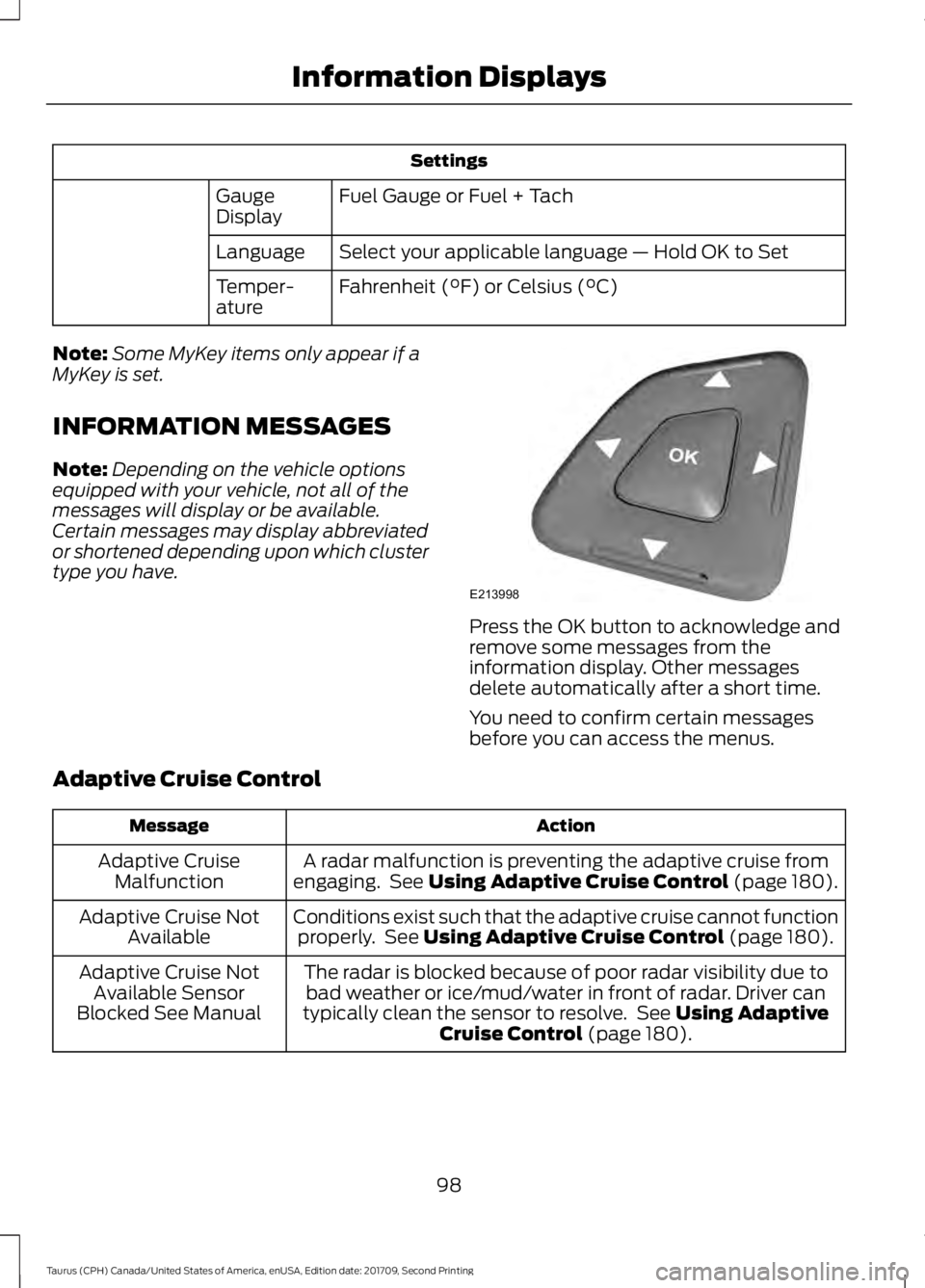 FORD TAURUS 2018 User Guide Settings
Fuel Gauge or Fuel + Tach
Gauge
Display
Select your applicable language — Hold OK to Set
Language
Fahrenheit (°F) or Celsius (°C)
Temper-
ature
Note: Some MyKey items only appear if a
MyK FORD TAURUS 2018 User Guide Settings
Fuel Gauge or Fuel + Tach
Gauge
Display
Select your applicable language — Hold OK to Set
Language
Fahrenheit (°F) or Celsius (°C)
Temper-
ature
Note: Some MyKey items only appear if a
MyK