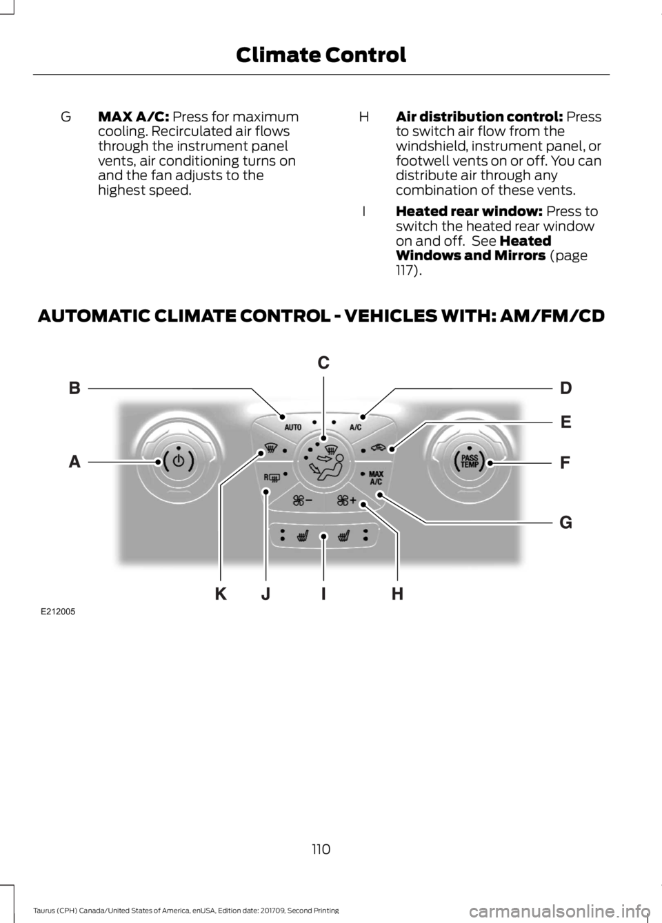 FORD TAURUS 2018 Owners Manual MAX A/C: Press for maximum
cooling. Recirculated air flows
through the instrument panel
vents, air conditioning turns on
and the fan adjusts to the
highest speed.
G
Air distribution control: Press
to FORD TAURUS 2018 Owners Manual MAX A/C: Press for maximum
cooling. Recirculated air flows
through the instrument panel
vents, air conditioning turns on
and the fan adjusts to the
highest speed.
G
Air distribution control: Press
to