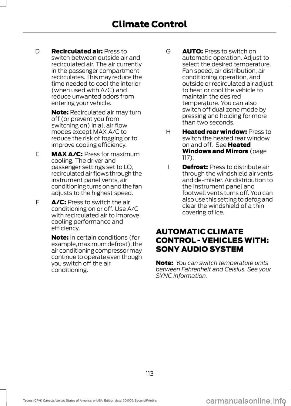 FORD TAURUS 2018 Owners Manual Recirculated air: Press to
switch between outside air and
recirculated air. The air currently
in the passenger compartment
recirculates. This may reduce the
time needed to cool the interior
(when used FORD TAURUS 2018 Owners Manual Recirculated air: Press to
switch between outside air and
recirculated air. The air currently
in the passenger compartment
recirculates. This may reduce the
time needed to cool the interior
(when used