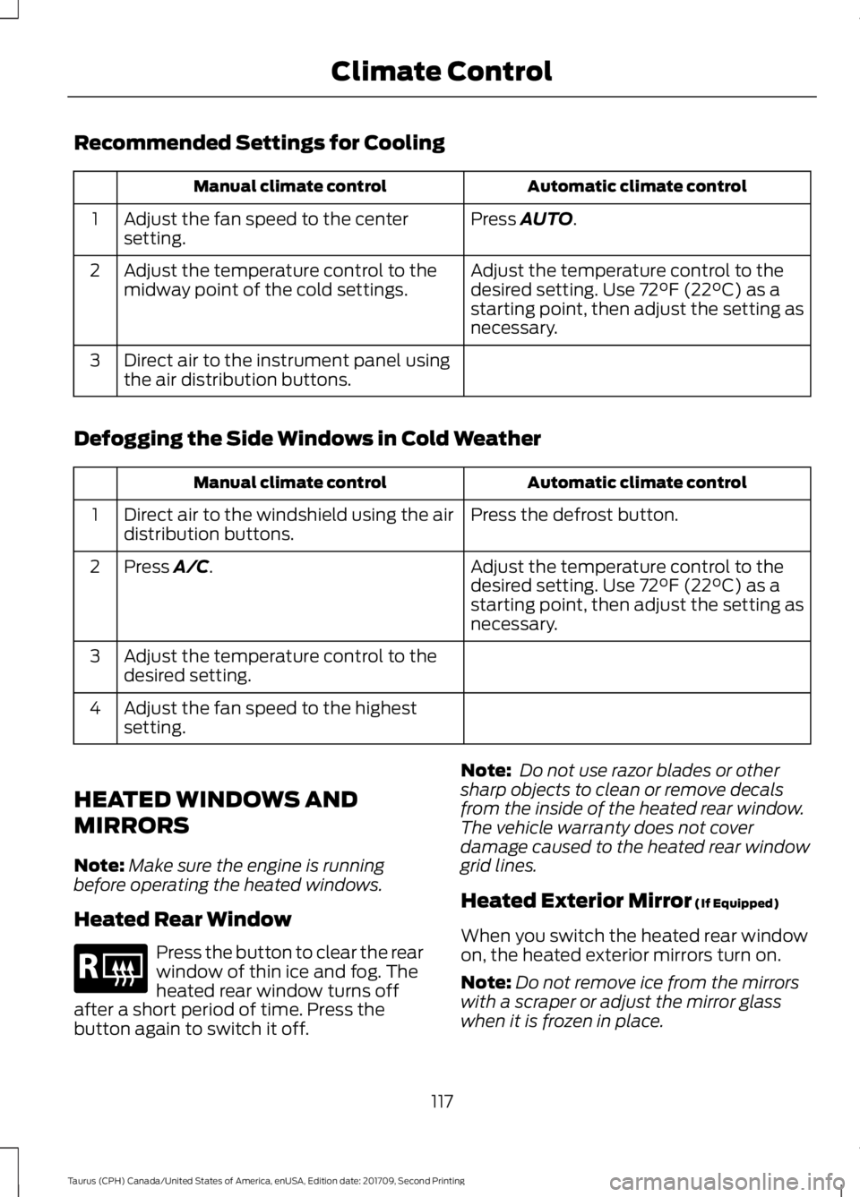FORD TAURUS 2018 Owners Manual Recommended Settings for Cooling
Automatic climate control
Manual climate control
Press AUTO.
Adjust the fan speed to the center
setting.
1
Adjust the temperature control to the
desired setting. Use
FORD TAURUS 2018 Owners Manual Recommended Settings for Cooling
Automatic climate control
Manual climate control
Press AUTO.
Adjust the fan speed to the center
setting.
1
Adjust the temperature control to the
desired setting. Use