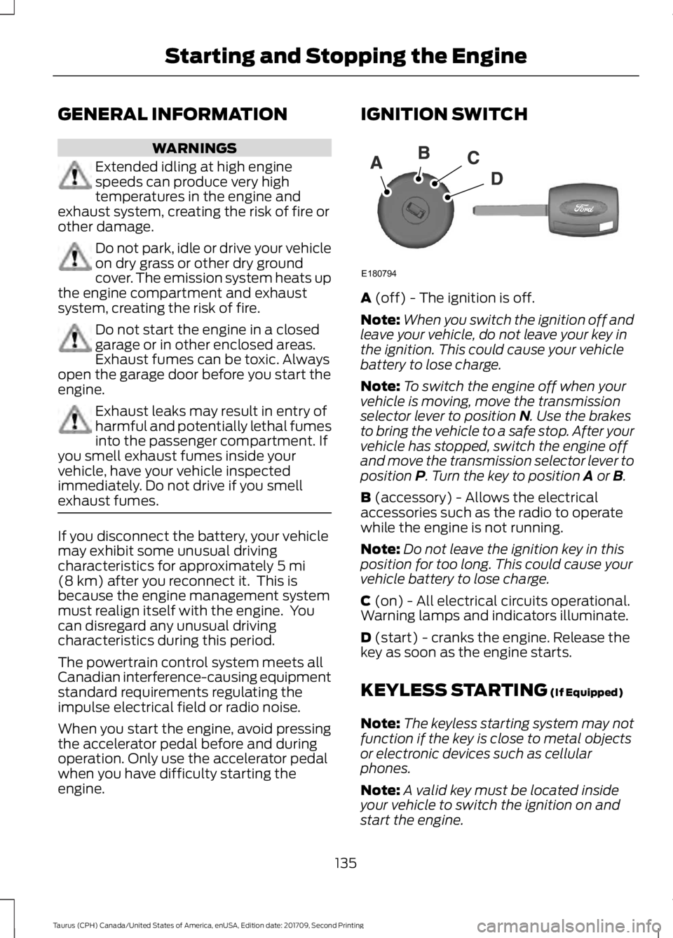 FORD TAURUS 2018 Owners Manual GENERAL INFORMATION
WARNINGS
Extended idling at high engine
speeds can produce very high
temperatures in the engine and
exhaust system, creating the risk of fire or
other damage. Do not park, idle or FORD TAURUS 2018 Owners Manual GENERAL INFORMATION
WARNINGS
Extended idling at high engine
speeds can produce very high
temperatures in the engine and
exhaust system, creating the risk of fire or
other damage. Do not park, idle or