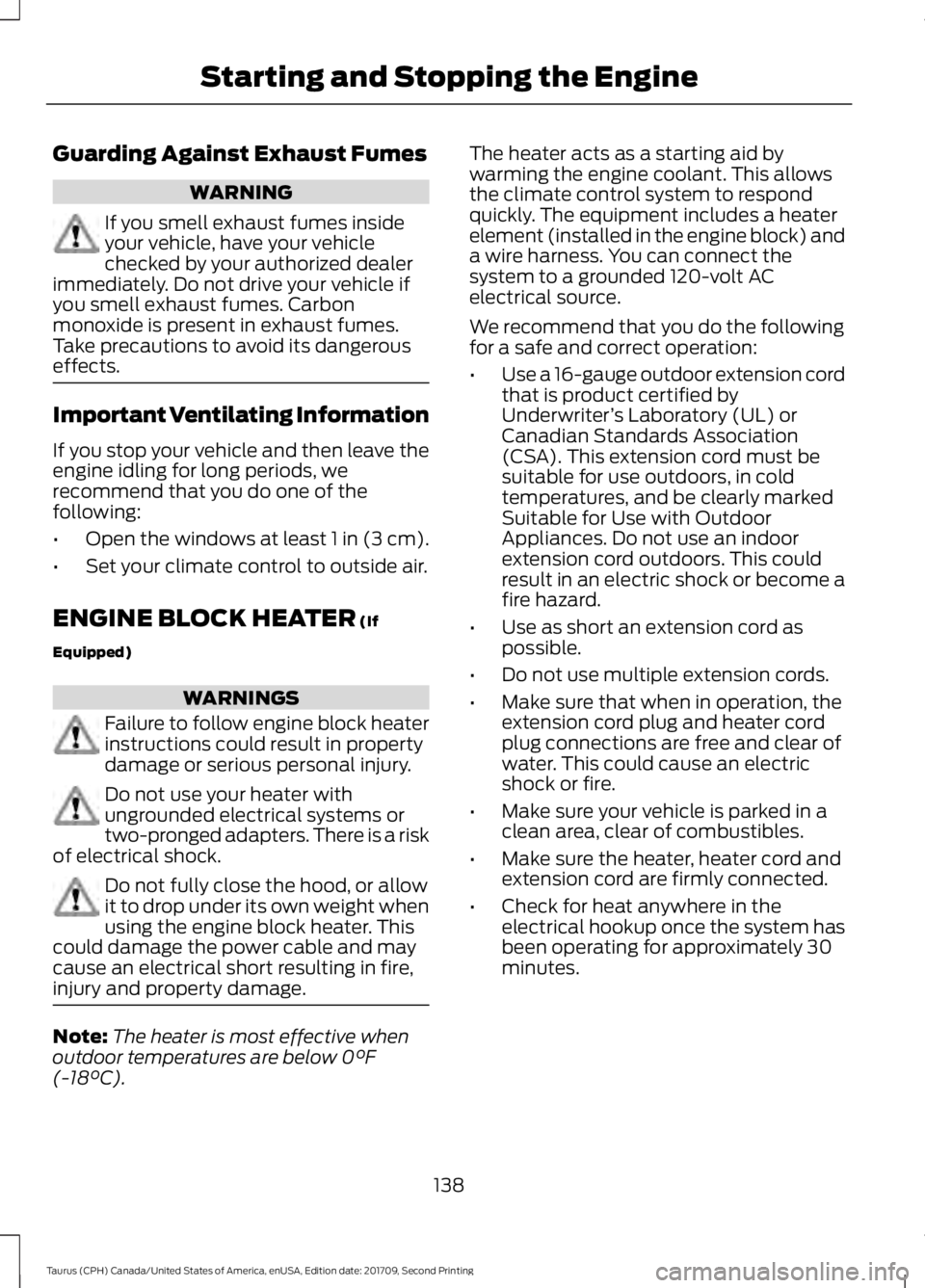 FORD TAURUS 2018 Owners Manual Guarding Against Exhaust Fumes
WARNING
If you smell exhaust fumes inside
your vehicle, have your vehicle
checked by your authorized dealer
immediately. Do not drive your vehicle if
you smell exhaust f FORD TAURUS 2018 Owners Manual Guarding Against Exhaust Fumes
WARNING
If you smell exhaust fumes inside
your vehicle, have your vehicle
checked by your authorized dealer
immediately. Do not drive your vehicle if
you smell exhaust f