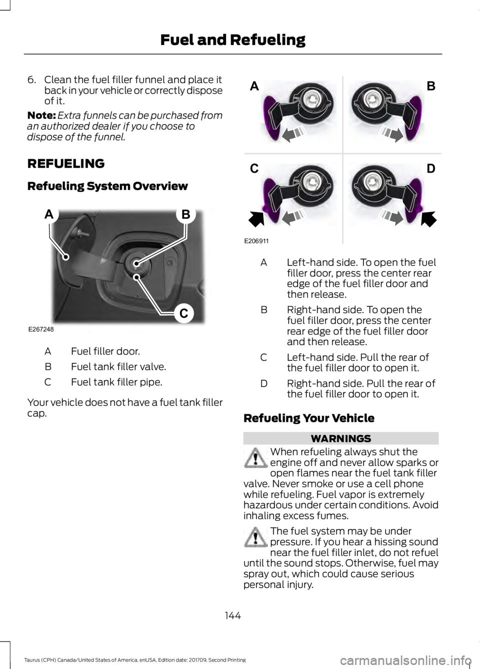 FORD TAURUS 2018 Owners Manual 6. Clean the fuel filler funnel and place it
back in your vehicle or correctly dispose
of it.
Note: Extra funnels can be purchased from
an authorized dealer if you choose to
dispose of the funnel.
REF FORD TAURUS 2018 Owners Manual 6. Clean the fuel filler funnel and place it
back in your vehicle or correctly dispose
of it.
Note: Extra funnels can be purchased from
an authorized dealer if you choose to
dispose of the funnel.
REF