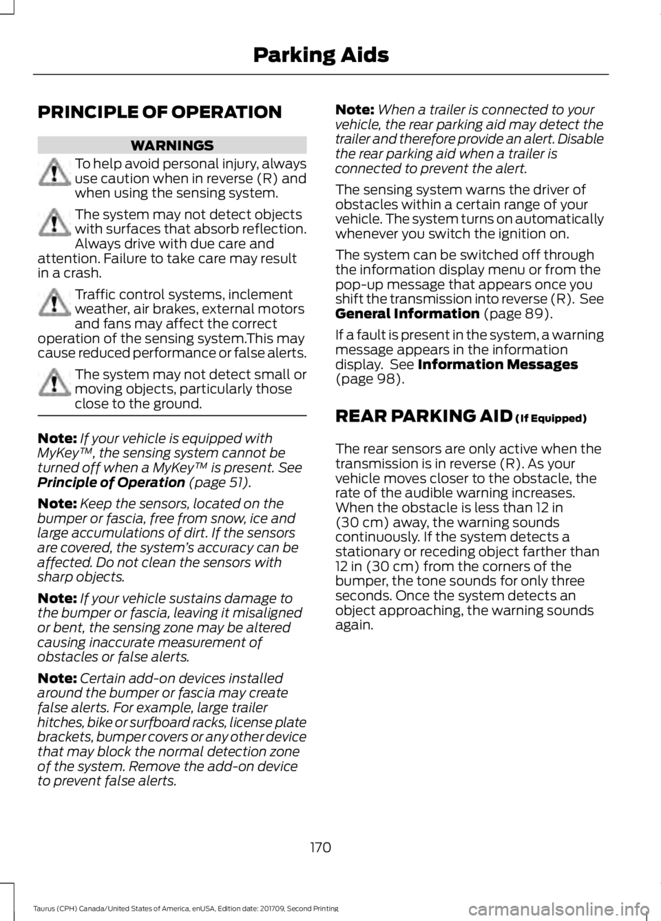 FORD TAURUS 2018 Owners Manual PRINCIPLE OF OPERATION
WARNINGS
To help avoid personal injury, always
use caution when in reverse (R) and
when using the sensing system.
The system may not detect objects
with surfaces that absorb ref FORD TAURUS 2018 Owners Manual PRINCIPLE OF OPERATION
WARNINGS
To help avoid personal injury, always
use caution when in reverse (R) and
when using the sensing system.
The system may not detect objects
with surfaces that absorb ref