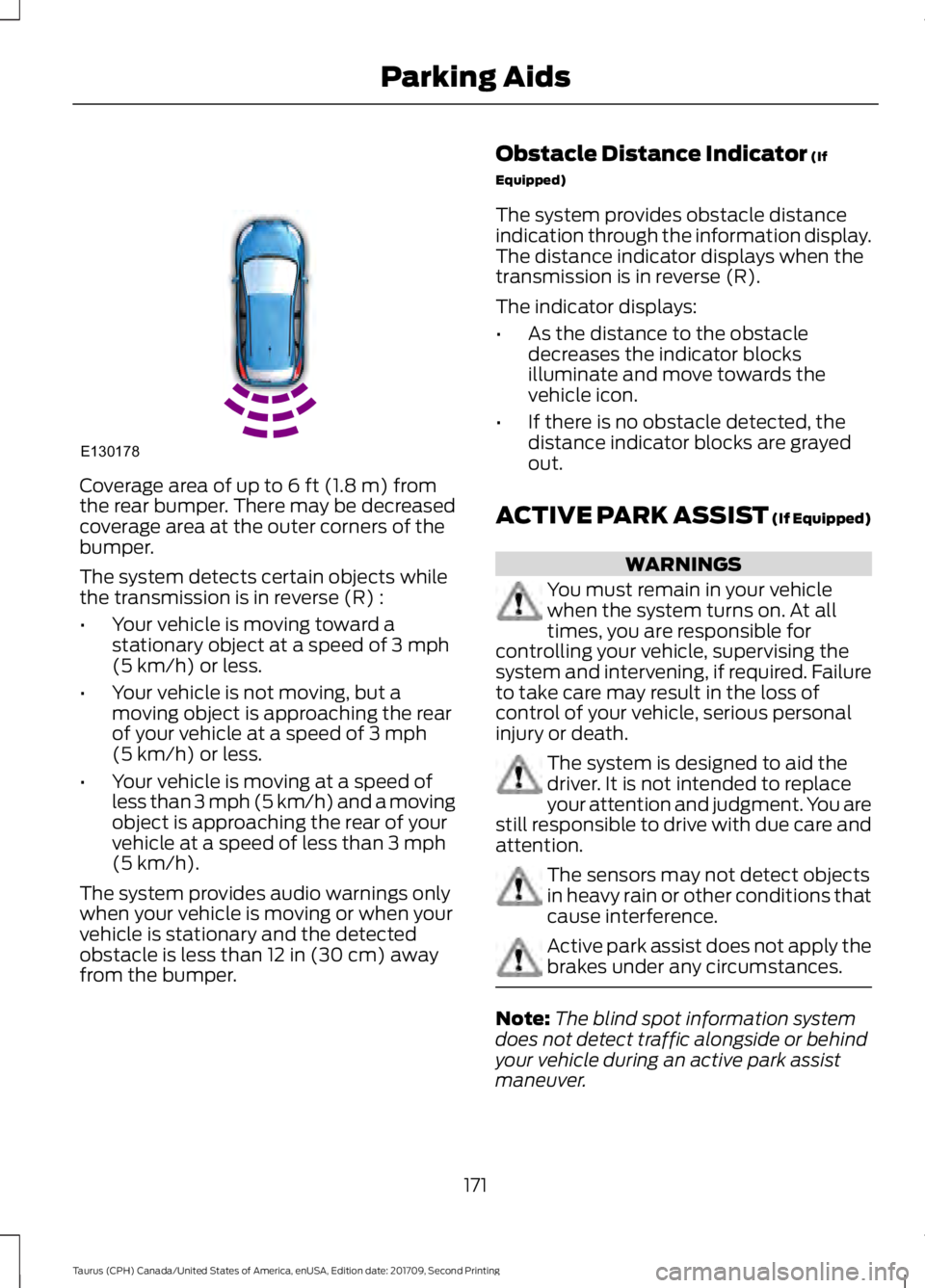 FORD TAURUS 2018 Owners Manual Coverage area of up to 6 ft (1.8 m) from
the rear bumper. There may be decreased
coverage area at the outer corners of the
bumper.
The system detects certain objects while
the transmission is in rever FORD TAURUS 2018 Owners Manual Coverage area of up to 6 ft (1.8 m) from
the rear bumper. There may be decreased
coverage area at the outer corners of the
bumper.
The system detects certain objects while
the transmission is in rever