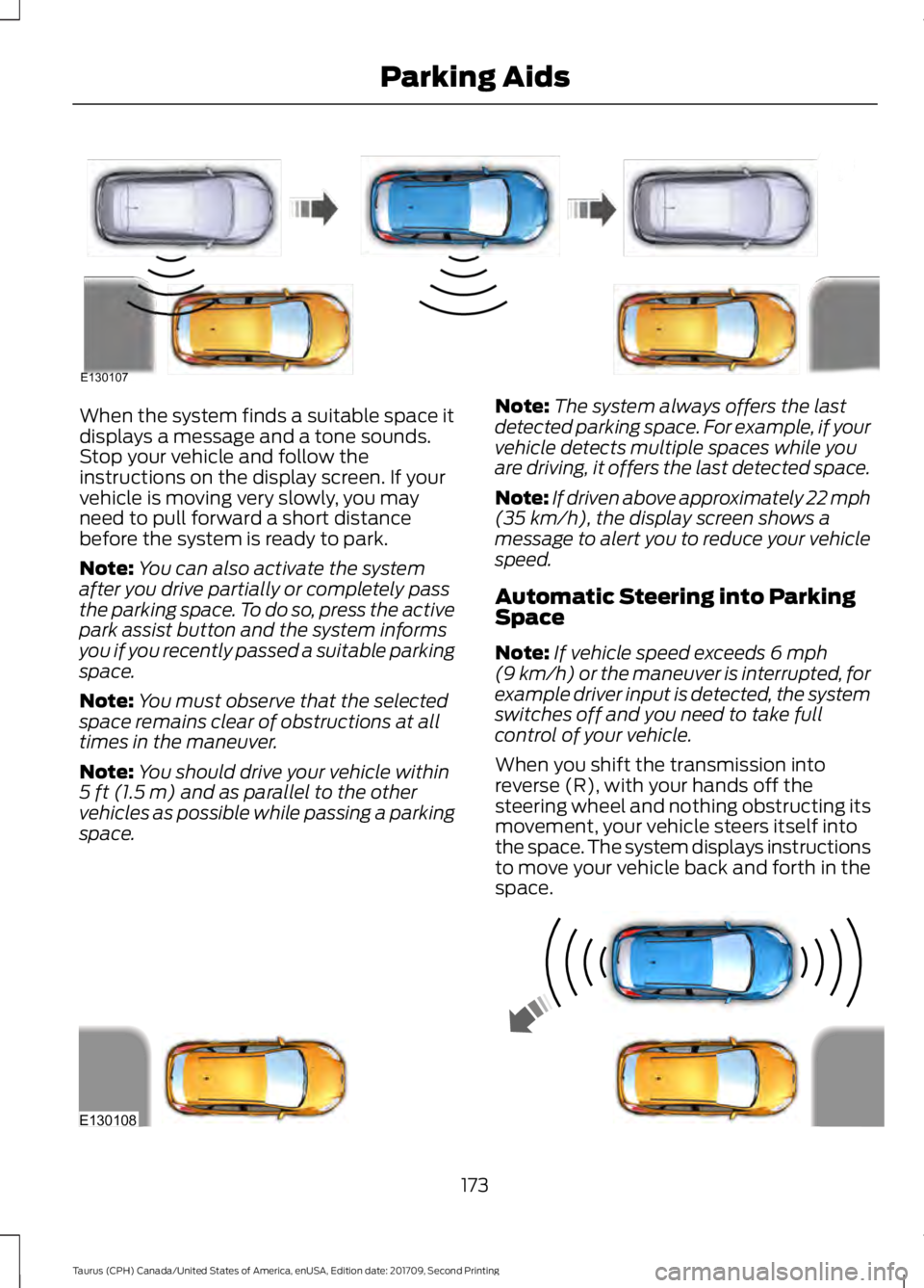 FORD TAURUS 2018 Owners Manual When the system finds a suitable space it
displays a message and a tone sounds.
Stop your vehicle and follow the
instructions on the display screen. If your
vehicle is moving very slowly, you may
need FORD TAURUS 2018 Owners Manual When the system finds a suitable space it
displays a message and a tone sounds.
Stop your vehicle and follow the
instructions on the display screen. If your
vehicle is moving very slowly, you may
need