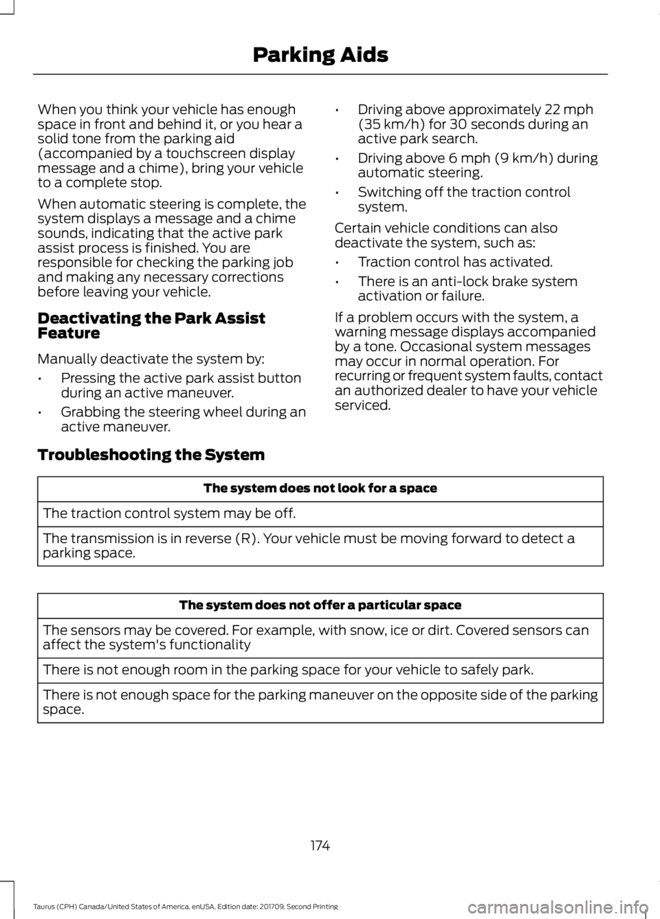 FORD TAURUS 2018 Owners Manual When you think your vehicle has enough
space in front and behind it, or you hear a
solid tone from the parking aid
(accompanied by a touchscreen display
message and a chime), bring your vehicle
to a c FORD TAURUS 2018 Owners Manual When you think your vehicle has enough
space in front and behind it, or you hear a
solid tone from the parking aid
(accompanied by a touchscreen display
message and a chime), bring your vehicle
to a c