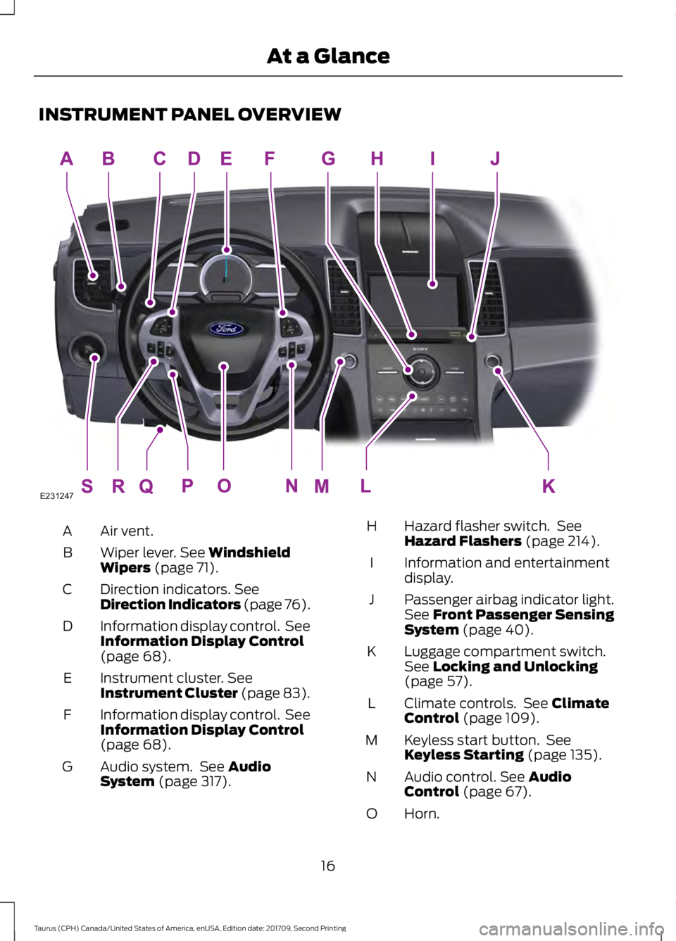 FORD TAURUS 2018 User Guide INSTRUMENT PANEL OVERVIEW
Air vent.
A
Wiper lever. See Windshield
Wipers (page 71).
B
Direction indicators.
See
Direction Indicators (page 76).
C
Information display control. See
Information Display FORD TAURUS 2018 User Guide INSTRUMENT PANEL OVERVIEW
Air vent.
A
Wiper lever. See Windshield
Wipers (page 71).
B
Direction indicators.
See
Direction Indicators (page 76).
C
Information display control. See
Information Display