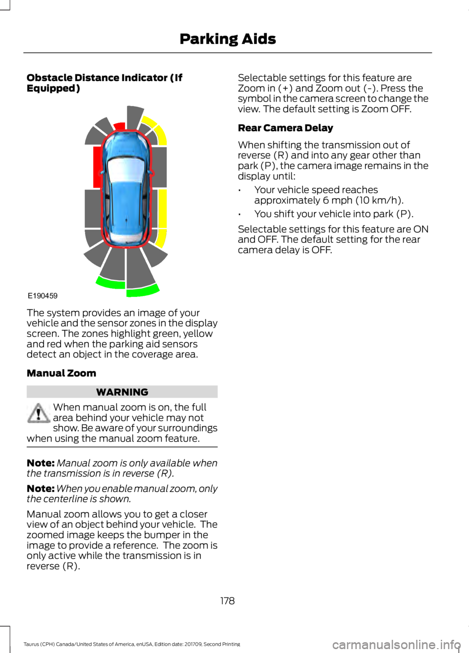 FORD TAURUS 2018 Owners Manual Obstacle Distance Indicator (If
Equipped)
The system provides an image of your
vehicle and the sensor zones in the display
screen. The zones highlight green, yellow
and red when the parking aid sensor FORD TAURUS 2018 Owners Manual Obstacle Distance Indicator (If
Equipped)
The system provides an image of your
vehicle and the sensor zones in the display
screen. The zones highlight green, yellow
and red when the parking aid sensor