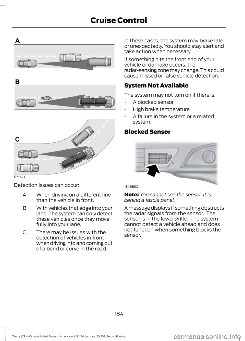 FORD TAURUS 2018 Owners Guide Detection issues can occur:
When driving on a different line
than the vehicle in front.
A
With vehicles that edge into your
lane. The system can only detect
these vehicles once they move
fully into yo FORD TAURUS 2018 Owners Guide Detection issues can occur:
When driving on a different line
than the vehicle in front.
A
With vehicles that edge into your
lane. The system can only detect
these vehicles once they move
fully into yo