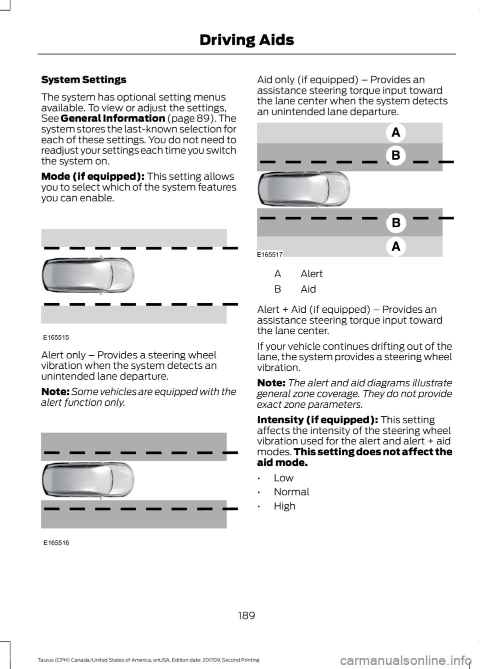 FORD TAURUS 2018  Owners Manual System Settings
The system has optional setting menus
available. To view or adjust the settings,
See General Information (page 89). The
system stores the last-known selection for
each of these setting