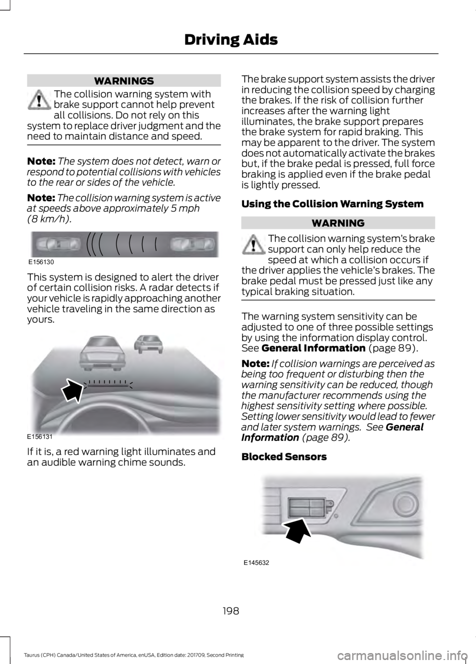 FORD TAURUS 2018 Service Manual WARNINGS
The collision warning system with
brake support cannot help prevent
all collisions. Do not rely on this
system to replace driver judgment and the
need to maintain distance and speed. Note:
Th FORD TAURUS 2018 Service Manual WARNINGS
The collision warning system with
brake support cannot help prevent
all collisions. Do not rely on this
system to replace driver judgment and the
need to maintain distance and speed. Note:
Th