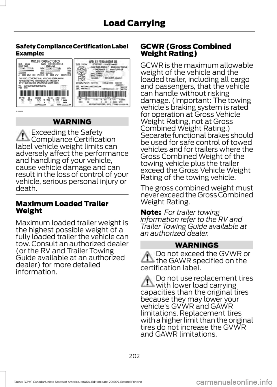 FORD TAURUS 2018 Owners Manual Safety Compliance Certification Label
Example:
WARNING
Exceeding the Safety
Compliance Certification
label vehicle weight limits can
adversely affect the performance
and handling of your vehicle,
caus FORD TAURUS 2018 Owners Manual Safety Compliance Certification Label
Example:
WARNING
Exceeding the Safety
Compliance Certification
label vehicle weight limits can
adversely affect the performance
and handling of your vehicle,
caus
