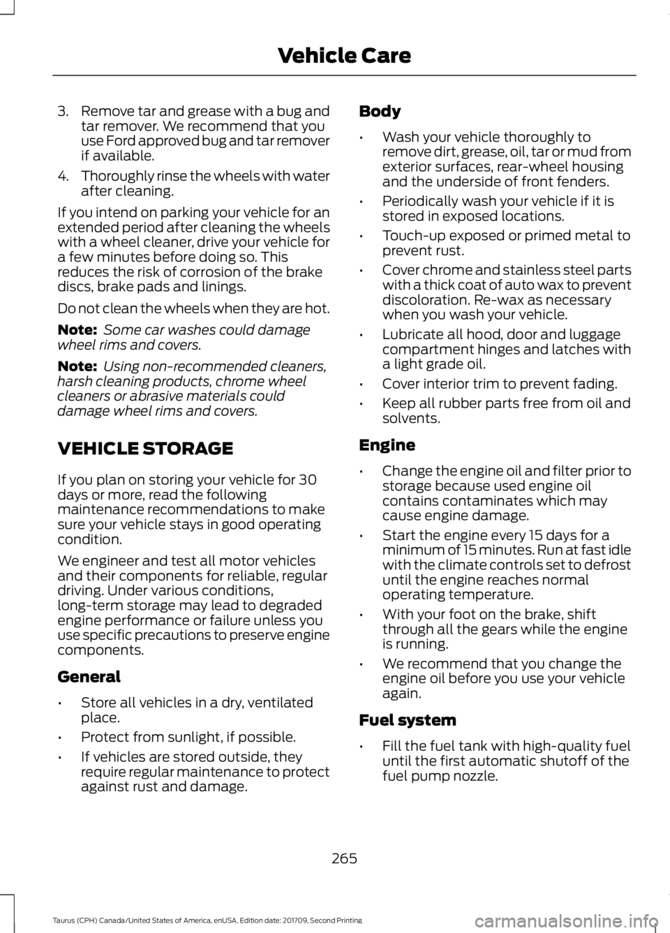 FORD TAURUS 2018 Owners Manual 3.
Remove tar and grease with a bug and
tar remover. We recommend that you
use Ford approved bug and tar remover
if available.
4. Thoroughly rinse the wheels with water
after cleaning.
If you intend o FORD TAURUS 2018 Owners Manual 3.
Remove tar and grease with a bug and
tar remover. We recommend that you
use Ford approved bug and tar remover
if available.
4. Thoroughly rinse the wheels with water
after cleaning.
If you intend o