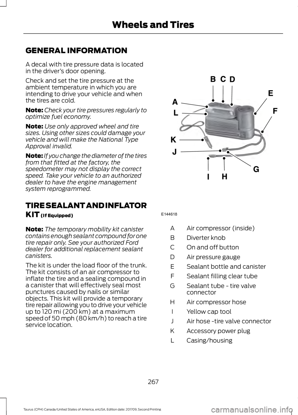 FORD TAURUS 2018 Owners Manual GENERAL INFORMATION
A decal with tire pressure data is located
in the driver
’s door opening.
Check and set the tire pressure at the
ambient temperature in which you are
intending to drive your vehi FORD TAURUS 2018 Owners Manual GENERAL INFORMATION
A decal with tire pressure data is located
in the driver
’s door opening.
Check and set the tire pressure at the
ambient temperature in which you are
intending to drive your vehi